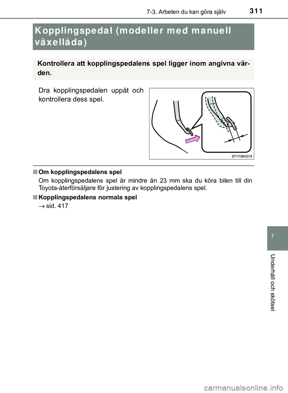 TOYOTA AYGO 2019 Bruksanvisningar (in Swedish) 3117-3. Arbeten du kan göra själv
7
Underhåll och skötsel
AYGO_OM_Europe_OM99R19SE
Kopplingspedal (modeller med manuell
växellåda)
Dra kopplingspedalen uppåt och
kontrollera dess spel.
nOm kop TOYOTA AYGO 2019 Bruksanvisningar (in Swedish) 3117-3. Arbeten du kan göra själv
7
Underhåll och skötsel
AYGO_OM_Europe_OM99R19SE
Kopplingspedal (modeller med manuell
växellåda)
Dra kopplingspedalen uppåt och
kontrollera dess spel.
nOm kop