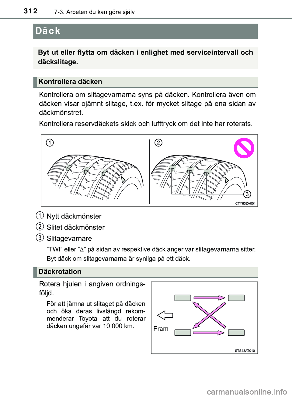 TOYOTA AYGO 2019  Bruksanvisningar (in Swedish) 3127-3. Arbeten du kan göra själv
AYGO_OM_Europe_OM99R19SE
Däck
Kontrollera om slitagevarnarna syns på däcken. Kontrollera även om
däcken visar ojämnt slitage, t.ex. för mycket slitage på en