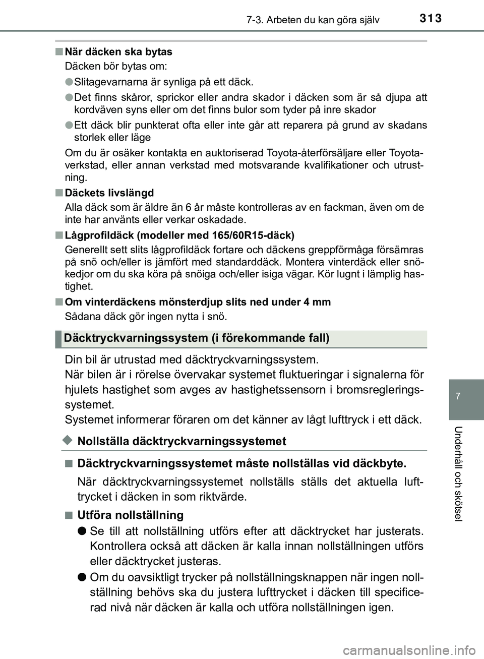 TOYOTA AYGO 2019 Bruksanvisningar (in Swedish) 3137-3. Arbeten du kan göra själv
7
Underhåll och skötsel
AYGO_OM_Europe_OM99R19SE
nNär däcken ska bytas
Däcken bör bytas om:
lSlitagevarnarna är synliga på ett däck.
l Det finns skåror, s TOYOTA AYGO 2019 Bruksanvisningar (in Swedish) 3137-3. Arbeten du kan göra själv
7
Underhåll och skötsel
AYGO_OM_Europe_OM99R19SE
nNär däcken ska bytas
Däcken bör bytas om:
lSlitagevarnarna är synliga på ett däck.
l Det finns skåror, s