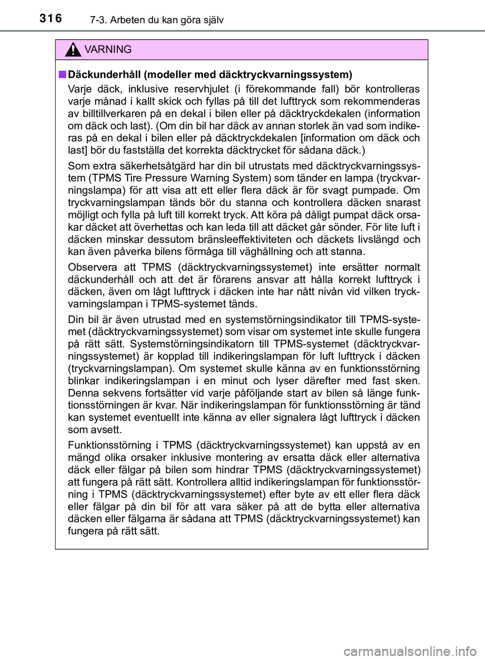 TOYOTA AYGO 2019 Bruksanvisningar (in Swedish) 3167-3. Arbeten du kan göra själv
AYGO_OM_Europe_OM99R19SE
VARNING
n Däckunderhåll (modeller med däcktryckvarningssystem)
Varje däck, inklusive reservhjulet (i förekommande fall) bör kontrolle TOYOTA AYGO 2019 Bruksanvisningar (in Swedish) 3167-3. Arbeten du kan göra själv
AYGO_OM_Europe_OM99R19SE
VARNING
n Däckunderhåll (modeller med däcktryckvarningssystem)
Varje däck, inklusive reservhjulet (i förekommande fall) bör kontrolle