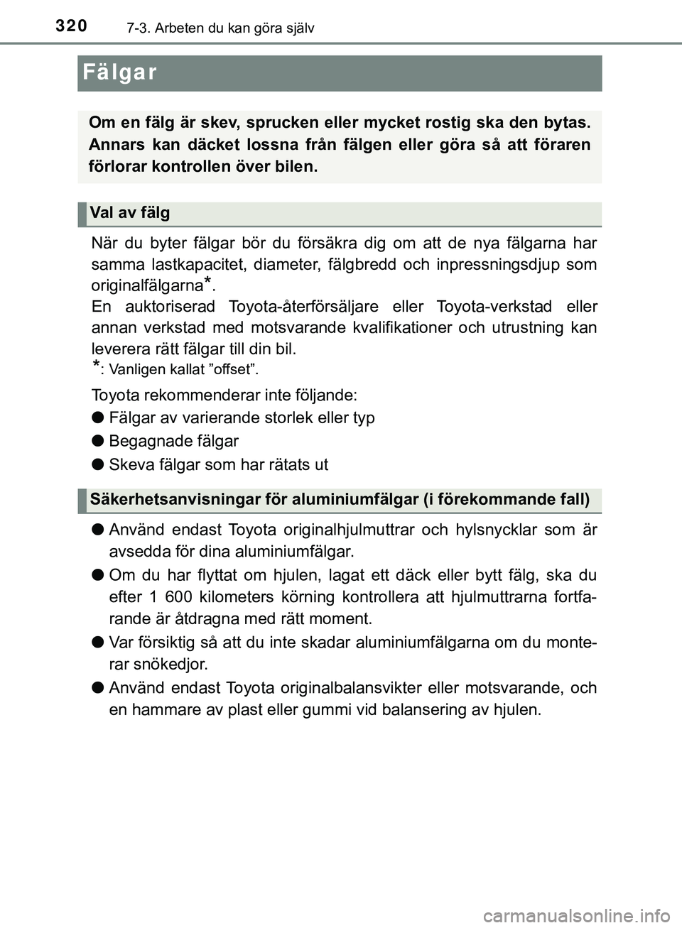 TOYOTA AYGO 2019 Bruksanvisningar (in Swedish) 3207-3. Arbeten du kan göra själv
AYGO_OM_Europe_OM99R19SE
Fälgar
När du byter fälgar bör du försäkra dig om att de nya fälgarna har
samma lastkapacitet, diameter, fälgbredd och inpressnings TOYOTA AYGO 2019 Bruksanvisningar (in Swedish) 3207-3. Arbeten du kan göra själv
AYGO_OM_Europe_OM99R19SE
Fälgar
När du byter fälgar bör du försäkra dig om att de nya fälgarna har
samma lastkapacitet, diameter, fälgbredd och inpressnings