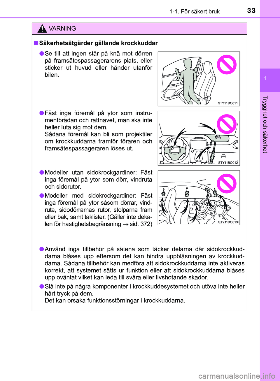 TOYOTA AYGO 2019 Bruksanvisningar (in Swedish) 331-1. För säkert bruk
1
Trygghet och säkerhet
AYGO_OM_Europe_OM99R19SE
VARNING
n Säkerhetsåtgärder gällande krockkuddar
l Använd inga tillbehör på sätena som täcker delarna där\
sidokro TOYOTA AYGO 2019 Bruksanvisningar (in Swedish) 331-1. För säkert bruk
1
Trygghet och säkerhet
AYGO_OM_Europe_OM99R19SE
VARNING
n Säkerhetsåtgärder gällande krockkuddar
l Använd inga tillbehör på sätena som täcker delarna där\
sidokro