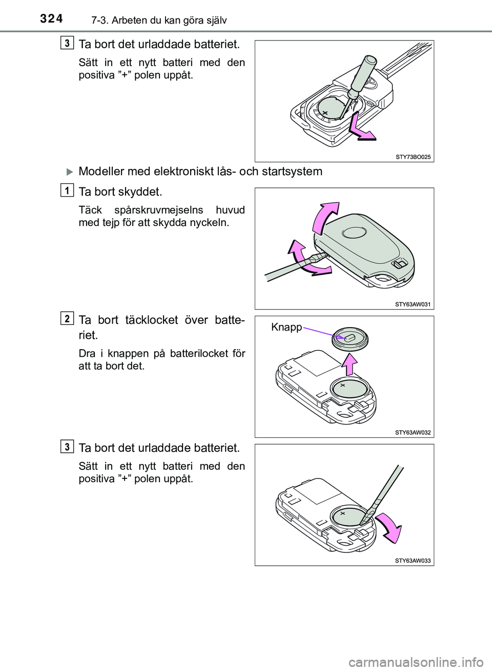 TOYOTA AYGO 2019 Bruksanvisningar (in Swedish) 3247-3. Arbeten du kan göra själv
AYGO_OM_Europe_OM99R19SE
Ta bort det urladdade batteriet.
Sätt in ett nytt batteri med den
positiva ”+” polen uppåt.
Modeller med elektroniskt lås- och st TOYOTA AYGO 2019 Bruksanvisningar (in Swedish) 3247-3. Arbeten du kan göra själv
AYGO_OM_Europe_OM99R19SE
Ta bort det urladdade batteriet.
Sätt in ett nytt batteri med den
positiva ”+” polen uppåt.
Modeller med elektroniskt lås- och st