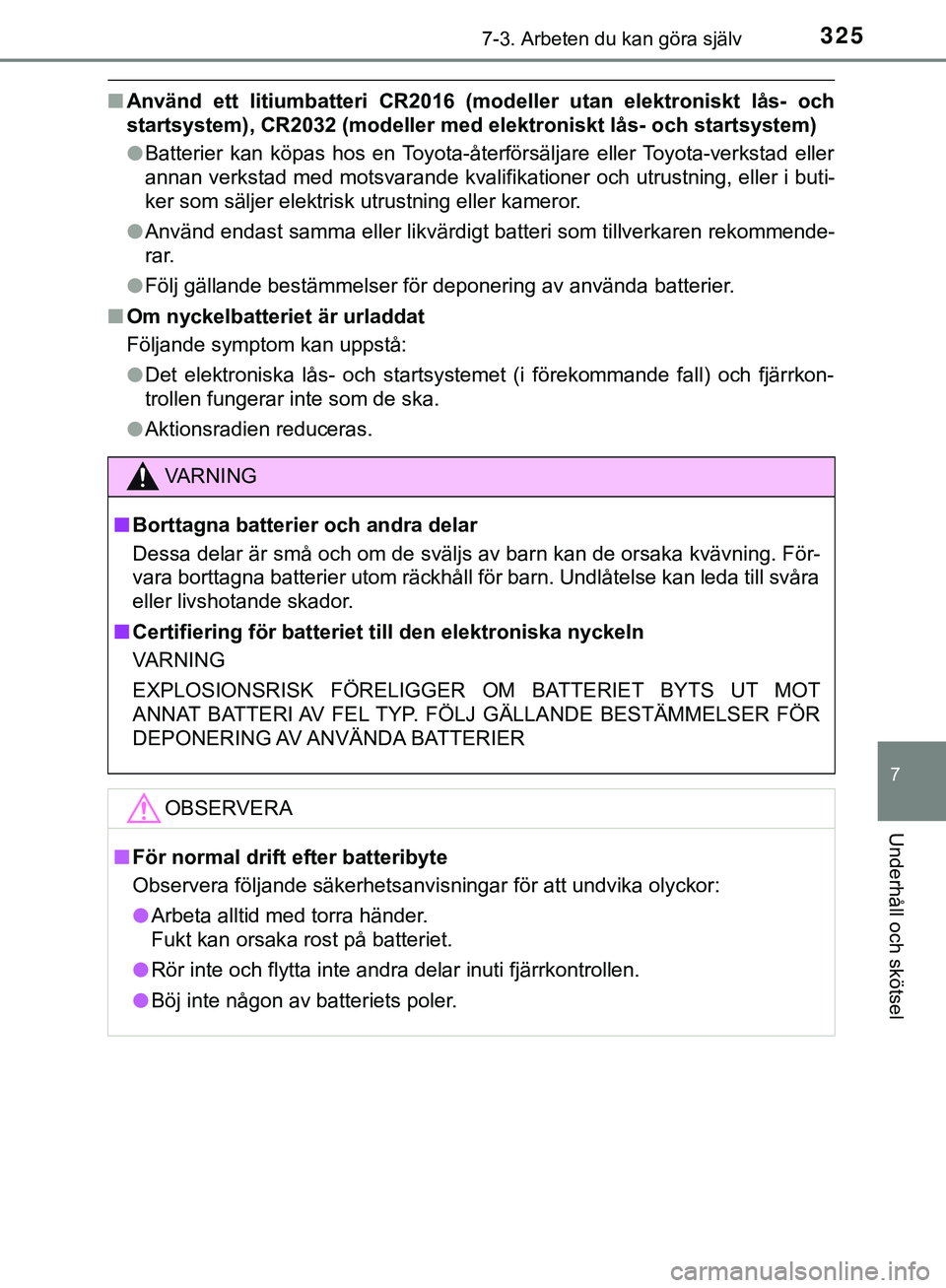 TOYOTA AYGO 2019 Bruksanvisningar (in Swedish) 3257-3. Arbeten du kan göra själv
7
Underhåll och skötsel
AYGO_OM_Europe_OM99R19SE
nAnvänd ett litiumbatteri CR2016 (modeller utan elektroniskt lås- och
startsystem), CR2032 (modeller med elektr TOYOTA AYGO 2019 Bruksanvisningar (in Swedish) 3257-3. Arbeten du kan göra själv
7
Underhåll och skötsel
AYGO_OM_Europe_OM99R19SE
nAnvänd ett litiumbatteri CR2016 (modeller utan elektroniskt lås- och
startsystem), CR2032 (modeller med elektr