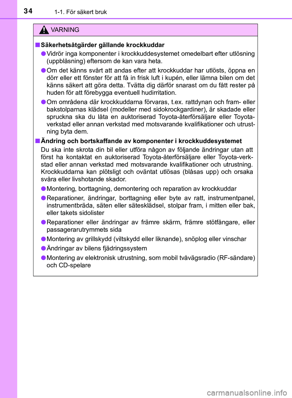 TOYOTA AYGO 2019 Bruksanvisningar (in Swedish) 341-1. För säkert bruk
AYGO_OM_Europe_OM99R19SE
VARNING
n Säkerhetsåtgärder gällande krockkuddar
l Vidrör inga komponenter i krockkuddesystemet omedelbart efter utlösning
(uppblåsning) efters TOYOTA AYGO 2019 Bruksanvisningar (in Swedish) 341-1. För säkert bruk
AYGO_OM_Europe_OM99R19SE
VARNING
n Säkerhetsåtgärder gällande krockkuddar
l Vidrör inga komponenter i krockkuddesystemet omedelbart efter utlösning
(uppblåsning) efters