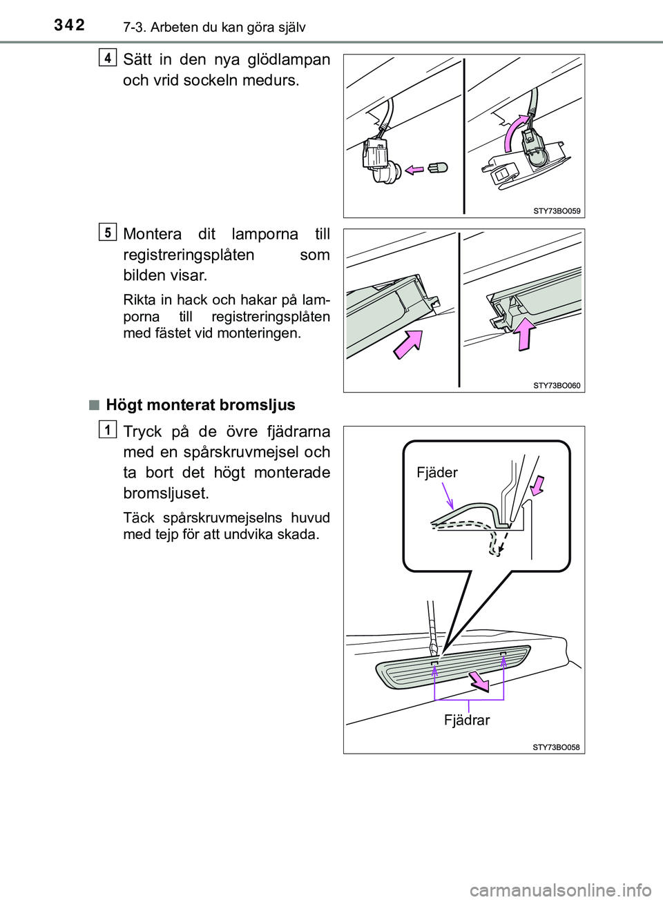 TOYOTA AYGO 2019 Bruksanvisningar (in Swedish) 3427-3. Arbeten du kan göra själv
AYGO_OM_Europe_OM99R19SE
Sätt in den nya glödlampan
och vrid sockeln medurs.
Montera dit lamporna till
registreringsplåten som
bilden visar.
Rikta in hack och ha TOYOTA AYGO 2019 Bruksanvisningar (in Swedish) 3427-3. Arbeten du kan göra själv
AYGO_OM_Europe_OM99R19SE
Sätt in den nya glödlampan
och vrid sockeln medurs.
Montera dit lamporna till
registreringsplåten som
bilden visar.
Rikta in hack och ha