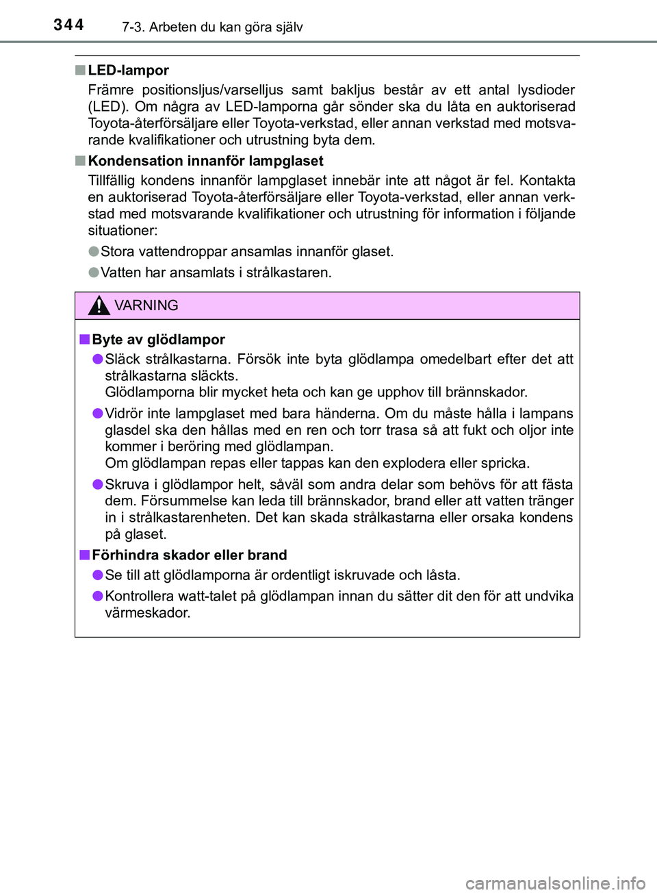TOYOTA AYGO 2019 Bruksanvisningar (in Swedish) 3447-3. Arbeten du kan göra själv
AYGO_OM_Europe_OM99R19SE
nLED-lampor
Främre positionsljus/varselljus samt bakljus består av ett antal lysdioder
(LED). Om några av LED-lamporna går sönder ska TOYOTA AYGO 2019 Bruksanvisningar (in Swedish) 3447-3. Arbeten du kan göra själv
AYGO_OM_Europe_OM99R19SE
nLED-lampor
Främre positionsljus/varselljus samt bakljus består av ett antal lysdioder
(LED). Om några av LED-lamporna går sönder ska