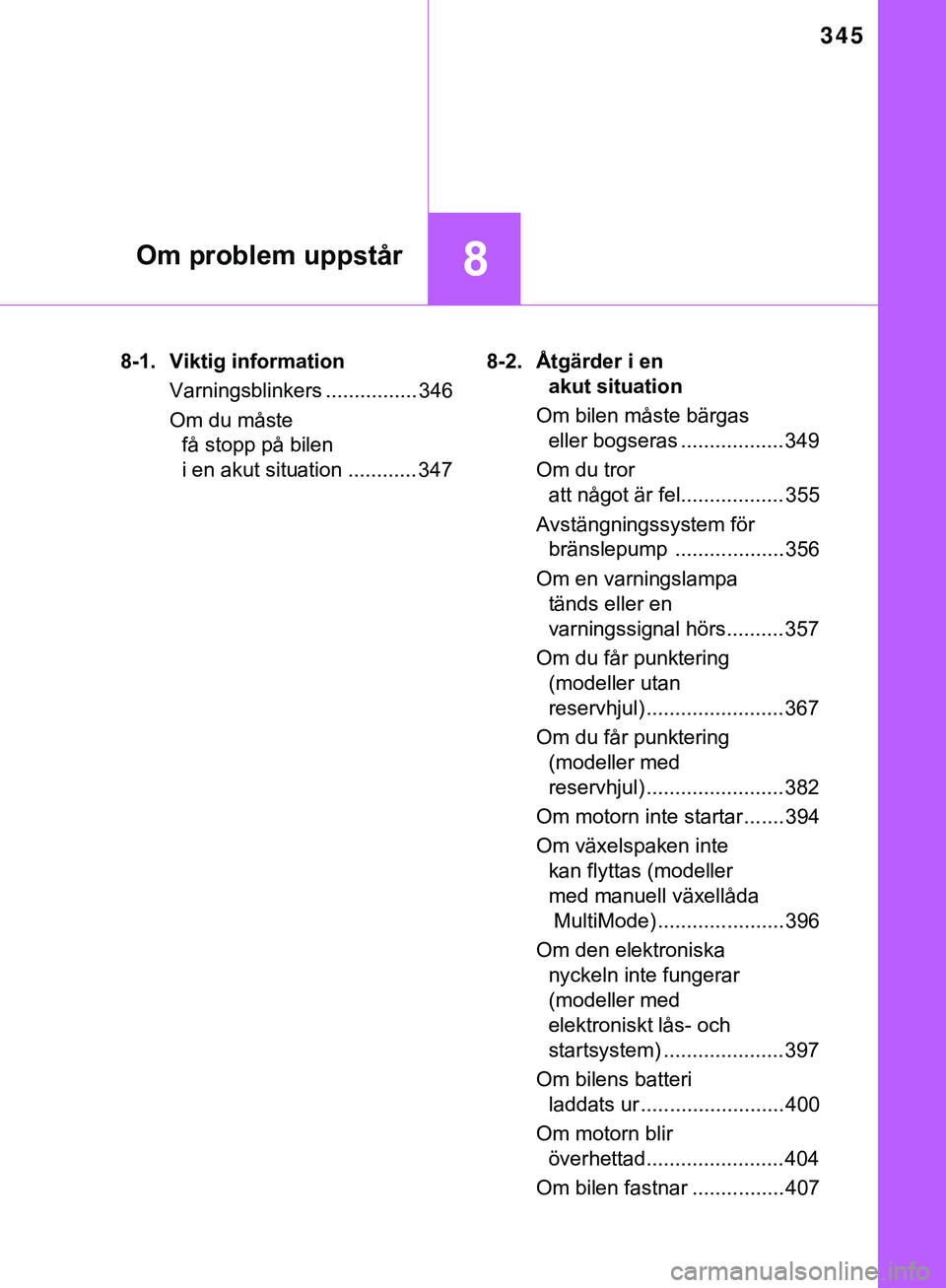 TOYOTA AYGO 2019 Bruksanvisningar (in Swedish) 345
8Om problem uppstår
AYGO_OM_Europe_OM99R19SE8-1. Viktig information
Varningsblinkers ................ 346
Om du måste få stopp på bilen
i en akut situation ............ 347 8-2. Åtgärder i TOYOTA AYGO 2019 Bruksanvisningar (in Swedish) 345
8Om problem uppstår
AYGO_OM_Europe_OM99R19SE8-1. Viktig information
Varningsblinkers ................ 346
Om du måste få stopp på bilen
i en akut situation ............ 347 8-2. Åtgärder i