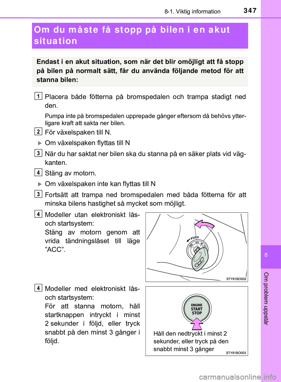 TOYOTA AYGO 2019 Bruksanvisningar (in Swedish) 3478-1. Viktig information
8
Om problem uppstår
AYGO_OM_Europe_OM99R19SE
Om du måste få stopp på bilen i en akut
situation
Placera både fötterna på bromspedalen och trampa stadigt ned
den.
Pum TOYOTA AYGO 2019 Bruksanvisningar (in Swedish) 3478-1. Viktig information
8
Om problem uppstår
AYGO_OM_Europe_OM99R19SE
Om du måste få stopp på bilen i en akut
situation
Placera både fötterna på bromspedalen och trampa stadigt ned
den.
Pum