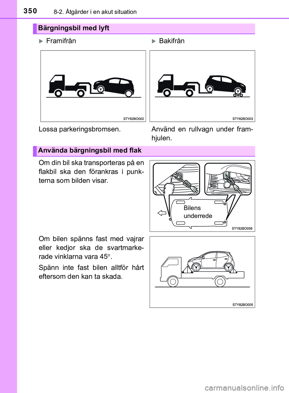 TOYOTA AYGO 2019 Bruksanvisningar (in Swedish) 3508-2. Åtgärder i en akut situation
AYGO_OM_Europe_OM99R19SE
Om din bil ska transporteras på en
flakbil ska den förankras i punk-
terna som bilden visar.
Om bilen spänns fast med vajrar
eller ke TOYOTA AYGO 2019 Bruksanvisningar (in Swedish) 3508-2. Åtgärder i en akut situation
AYGO_OM_Europe_OM99R19SE
Om din bil ska transporteras på en
flakbil ska den förankras i punk-
terna som bilden visar.
Om bilen spänns fast med vajrar
eller ke
