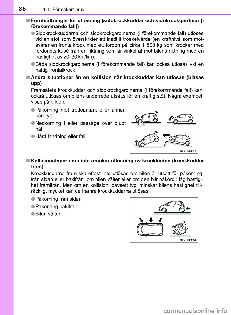TOYOTA AYGO 2019  Bruksanvisningar (in Swedish) 361-1. För säkert bruk
AYGO_OM_Europe_OM99R19SEn
Förutsättningar för utlösning (sidokrockkuddar och sidokrockgardiner [i
förekommande fall])
lSidokrockkuddarna och sidokrockgardinerna (i förek