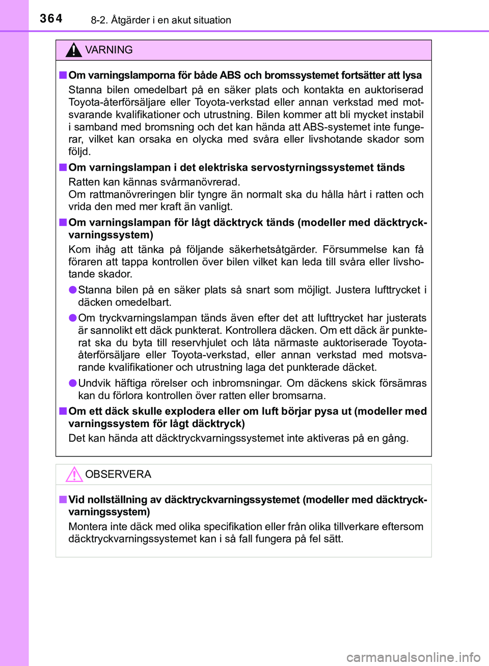 TOYOTA AYGO 2019  Bruksanvisningar (in Swedish) 3648-2. Åtgärder i en akut situation
AYGO_OM_Europe_OM99R19SE
VARNING
n
Om varningslamporna för både ABS och bromssystemet fortsätter att lysa
Stanna bilen omedelbart på en säker plats och kont