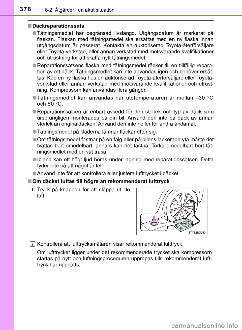 TOYOTA AYGO 2019  Bruksanvisningar (in Swedish) 3788-2. Åtgärder i en akut situation
AYGO_OM_Europe_OM99R19SE
nDäckreparationssats
lTätningsmedlet har begränsad livslängd. Utgångsdatum är markerat på\
flaskan. Flaskan med tätningsmedel s
