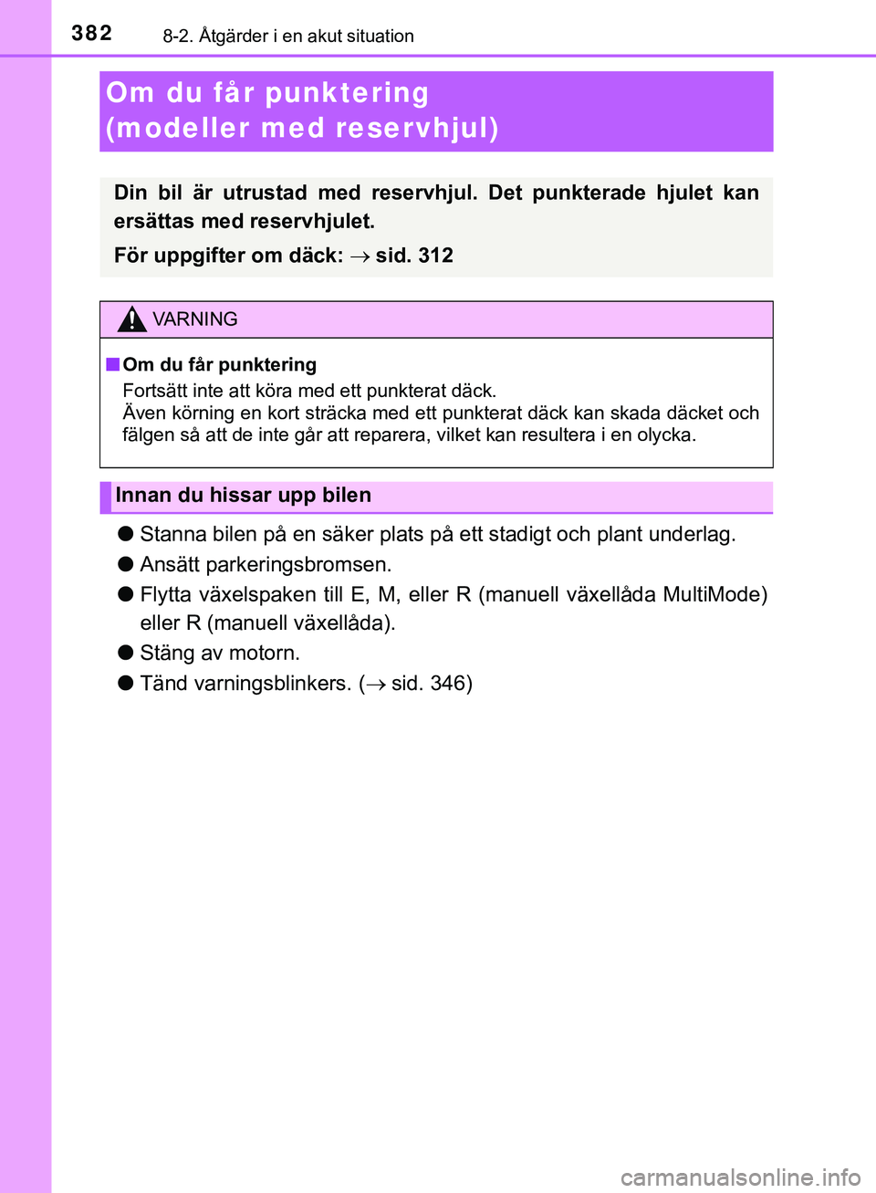 TOYOTA AYGO 2019  Bruksanvisningar (in Swedish) 3828-2. Åtgärder i en akut situation
AYGO_OM_Europe_OM99R19SE
Om du får punktering 
(modeller med reservhjul)
lStanna bilen på en säker plats på ett stadigt och plant underlag.
l Ansätt parkeri