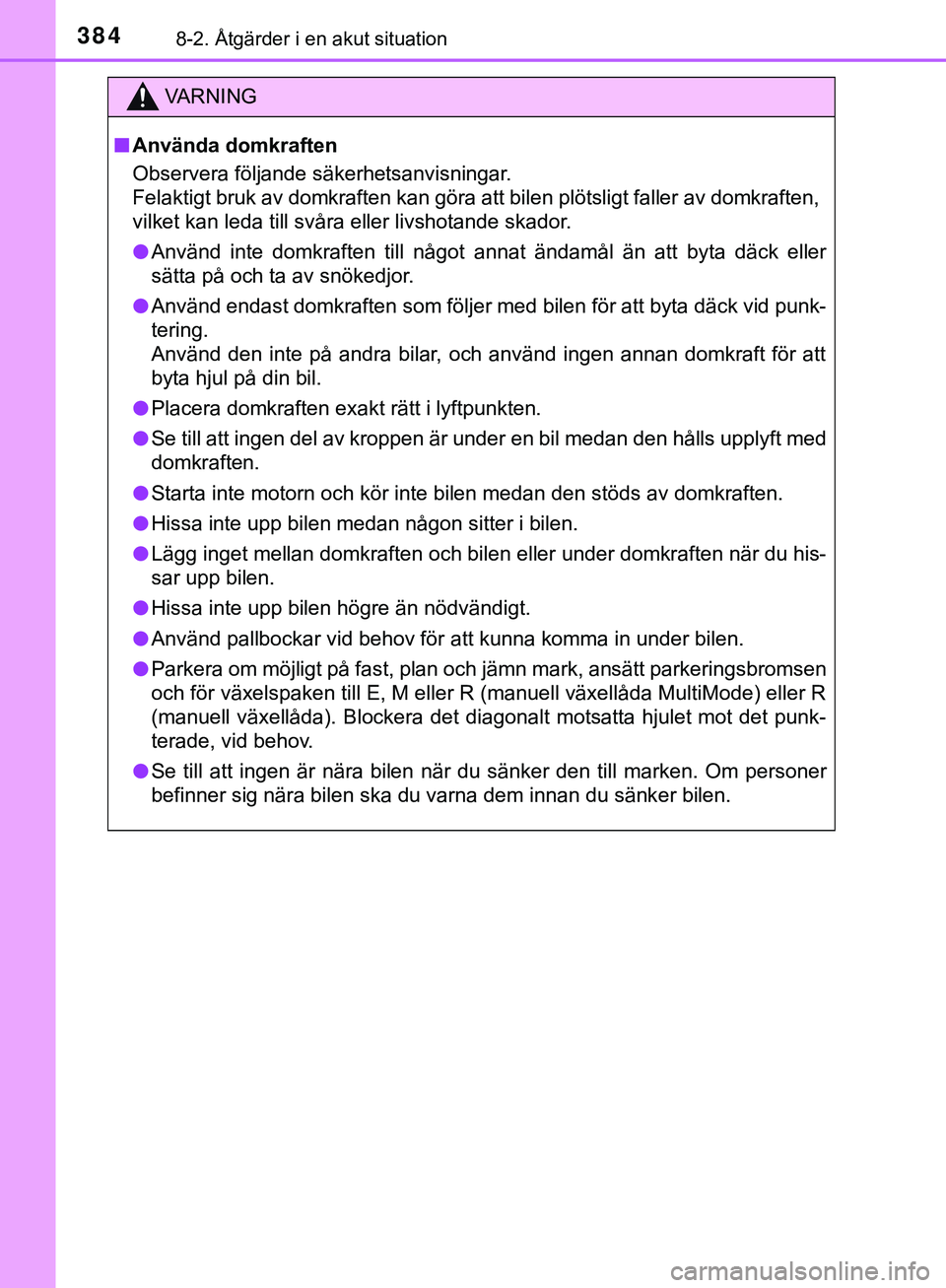 TOYOTA AYGO 2019  Bruksanvisningar (in Swedish) 3848-2. Åtgärder i en akut situation
AYGO_OM_Europe_OM99R19SE
VARNING
n Använda domkraften
Observera följande säkerhetsanvisningar. 
Felaktigt bruk av domkraften kan göra att bilen plötsligt fa