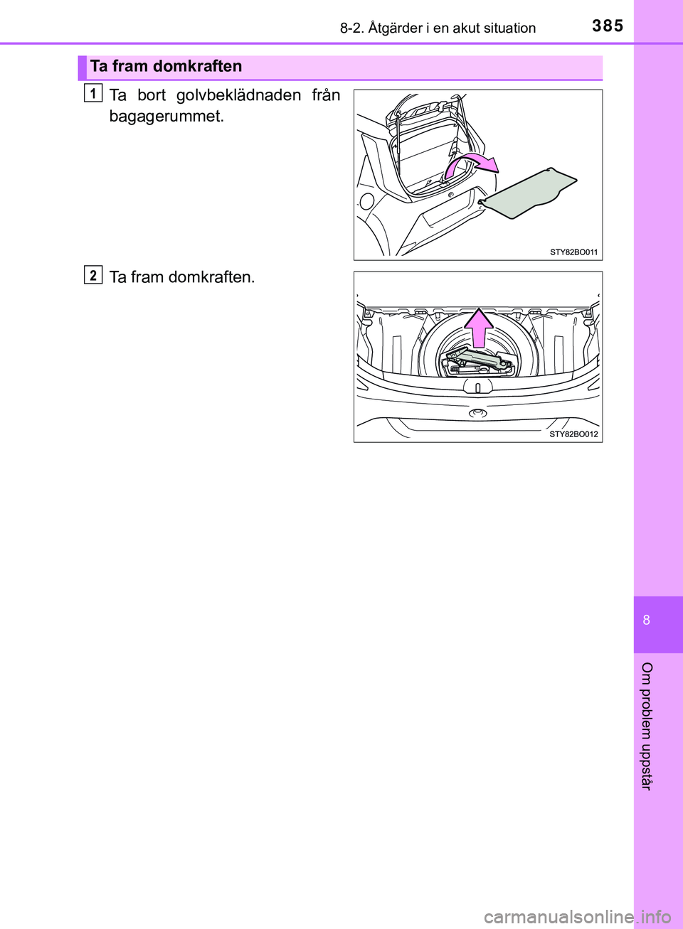 TOYOTA AYGO 2019  Bruksanvisningar (in Swedish) 3858-2. Åtgärder i en akut situation
8
Om problem uppstår
AYGO_OM_Europe_OM99R19SE
Ta bort golvbeklädnaden från
bagagerummet.
Ta fram domkraften.
Ta fram domkraften
AYGO_OM_Europe_OM99R19SE.book 