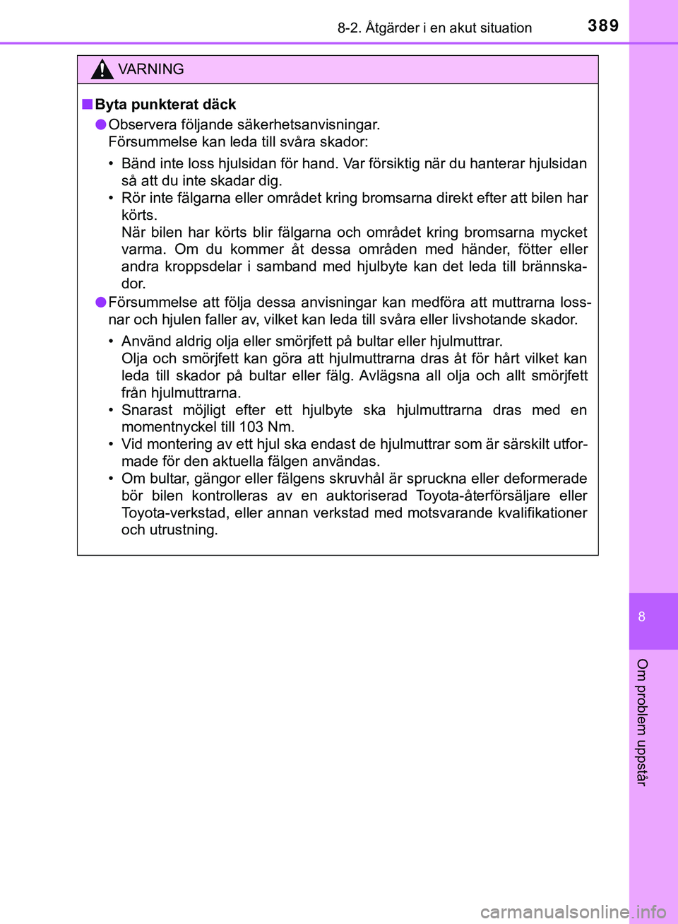 TOYOTA AYGO 2019  Bruksanvisningar (in Swedish) 3898-2. Åtgärder i en akut situation
8
Om problem uppstår
AYGO_OM_Europe_OM99R19SE
VARNING
n Byta punkterat däck
l Observera följande säkerhetsanvisningar.
Försummelse kan leda till svåra skad
