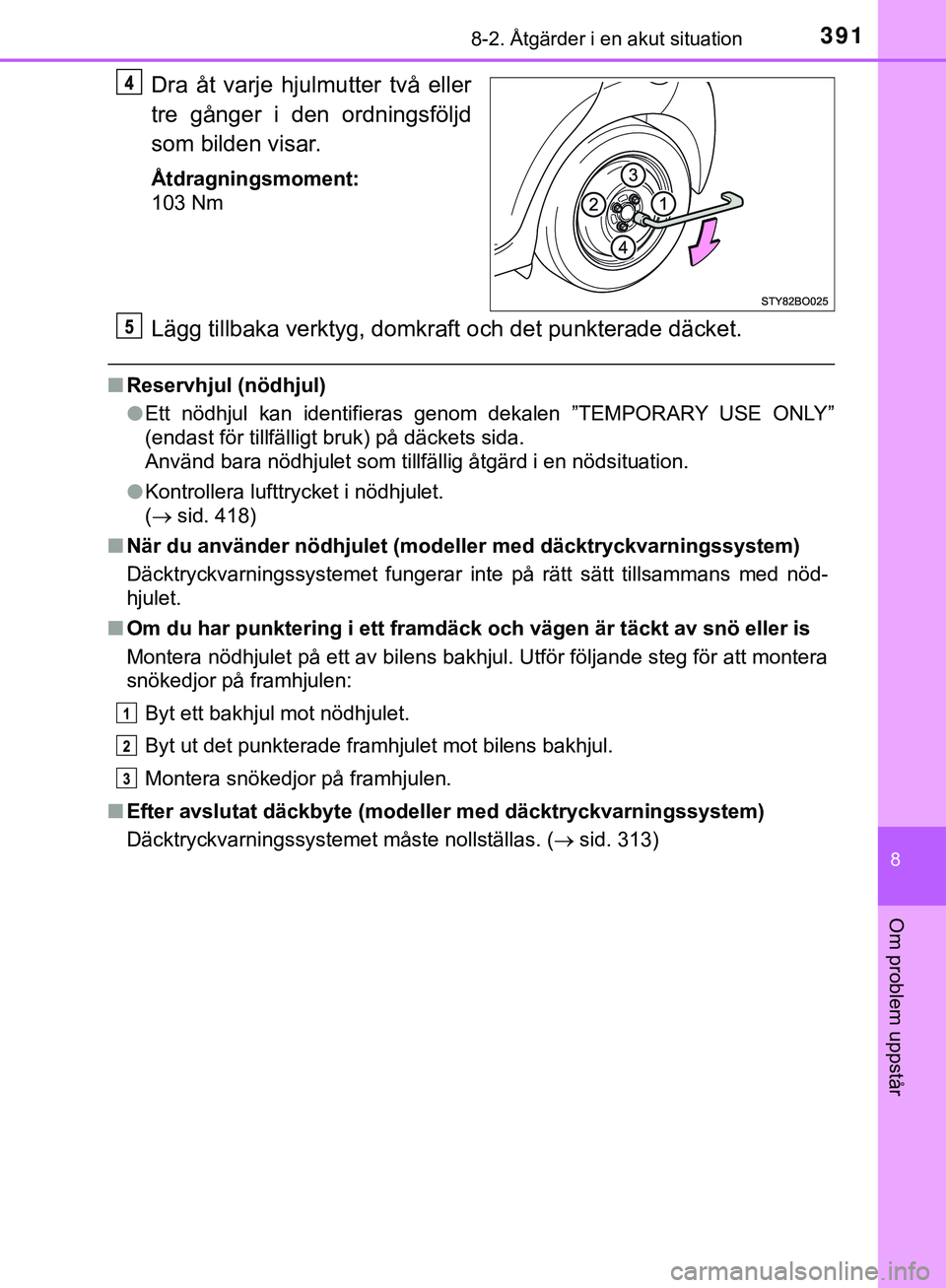 TOYOTA AYGO 2019  Bruksanvisningar (in Swedish) 3918-2. Åtgärder i en akut situation
8
Om problem uppstår
AYGO_OM_Europe_OM99R19SE
Dra åt varje hjulmutter två eller
tre gånger i den ordningsföljd
som bilden visar.
Åtdragningsmoment:
103 Nm
