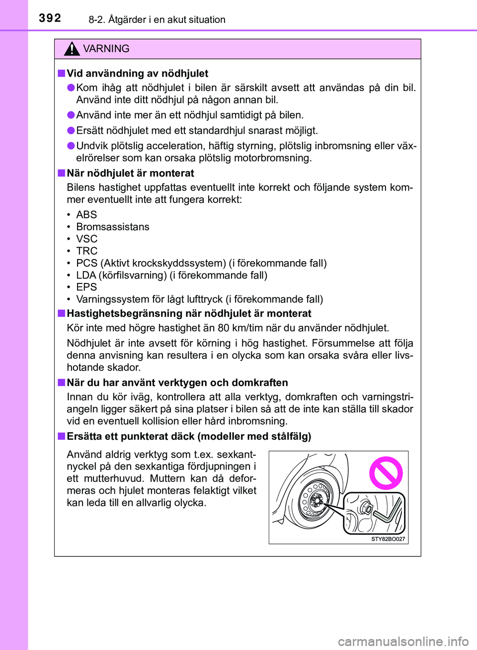 TOYOTA AYGO 2019  Bruksanvisningar (in Swedish) 3928-2. Åtgärder i en akut situation
AYGO_OM_Europe_OM99R19SE
VARNING
n Vid användning av nödhjulet
l Kom ihåg att nödhjulet i bilen är särskilt avsett att användas på din bil.
Använd inte 