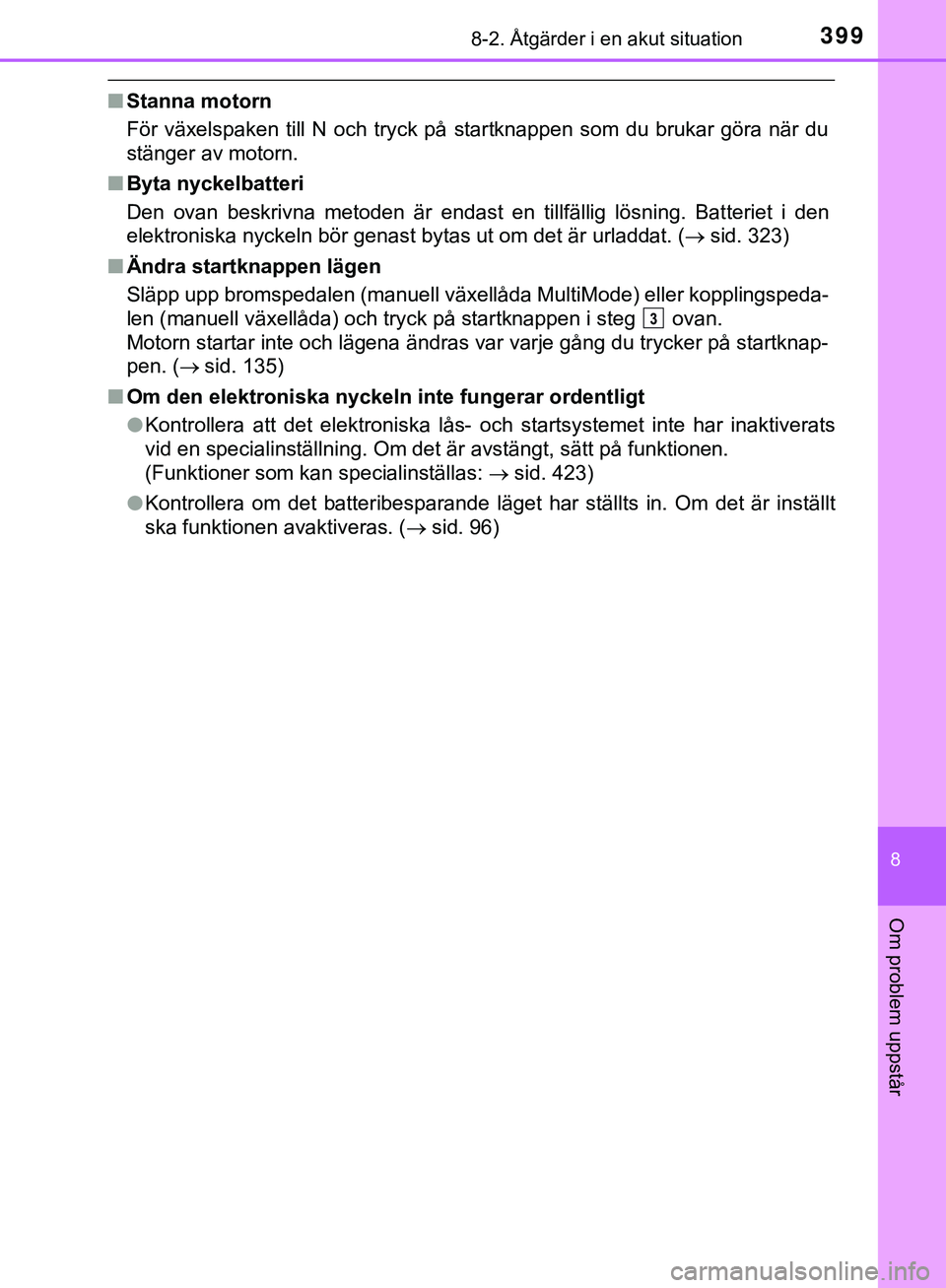 TOYOTA AYGO 2019  Bruksanvisningar (in Swedish) 3998-2. Åtgärder i en akut situation
8
Om problem uppstår
AYGO_OM_Europe_OM99R19SE
nStanna motorn
För växelspaken till N och tryck på startknappen som du brukar göra när du
stänger av motorn.