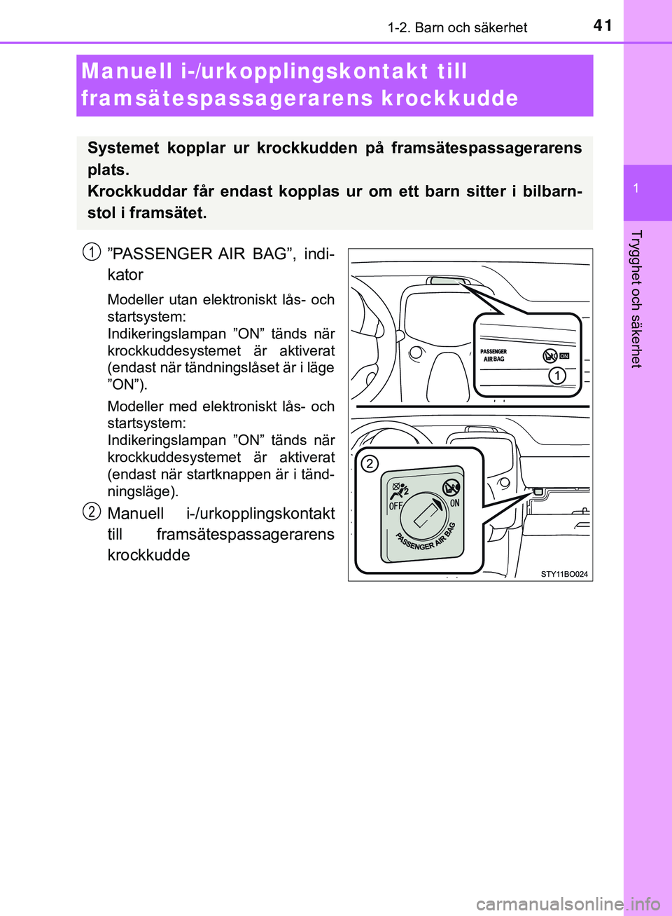 TOYOTA AYGO 2019  Bruksanvisningar (in Swedish) 411-2. Barn och säkerhet
1
Trygghet och säkerhet
AYGO_OM_Europe_OM99R19SE
Manuell i-/urkopplingskontakt till 
framsätespassagera rens krockkudde
”PASSENGER AIR  BAG”,  indi-
kator
Modeller utan