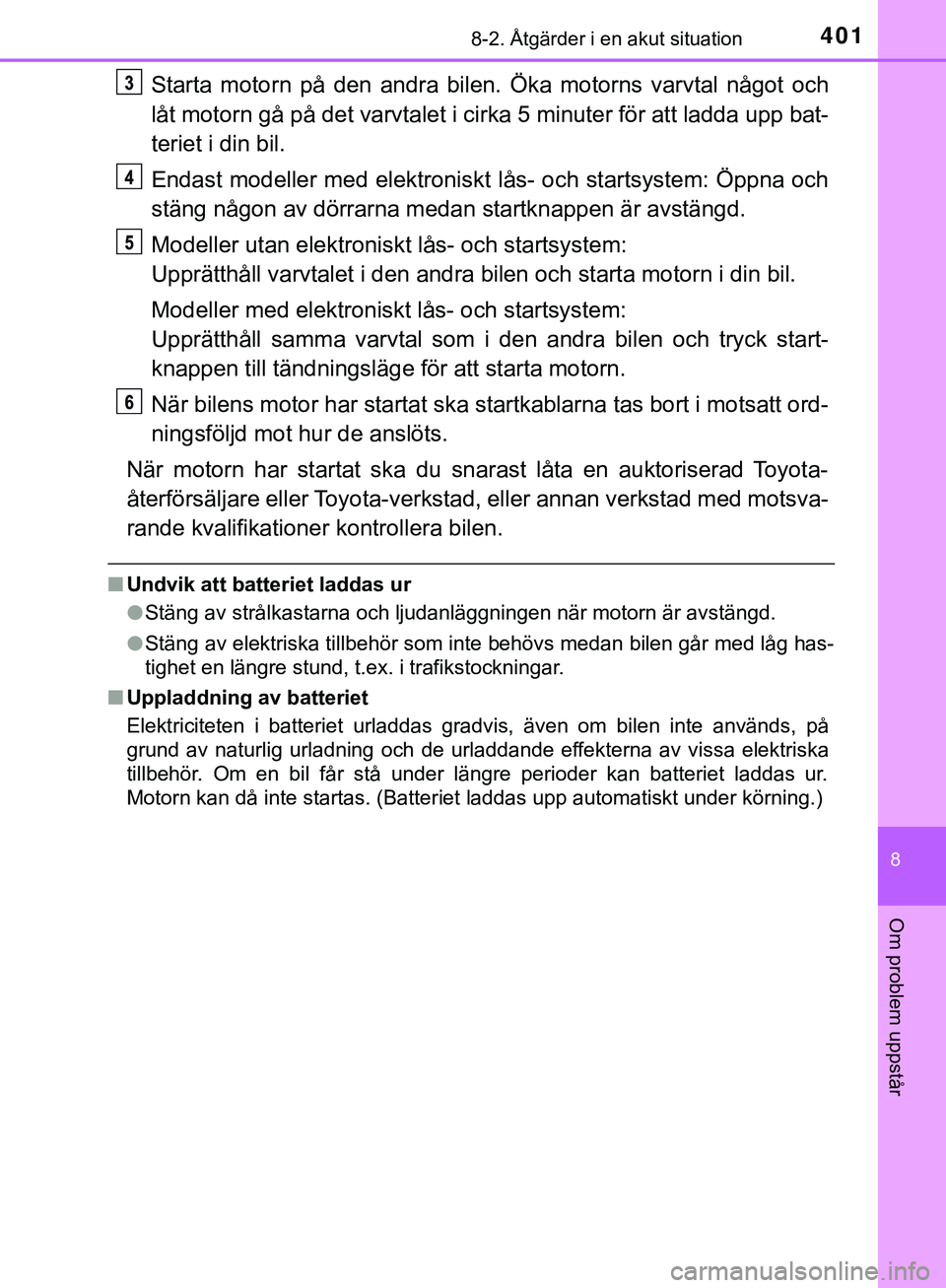TOYOTA AYGO 2019 Bruksanvisningar (in Swedish) 4018-2. Åtgärder i en akut situation
8
Om problem uppstår
AYGO_OM_Europe_OM99R19SE
Starta motorn på den andra bilen. Öka motorns varvtal något och
låt motorn gå på det varvtalet i cirka 5 min TOYOTA AYGO 2019 Bruksanvisningar (in Swedish) 4018-2. Åtgärder i en akut situation
8
Om problem uppstår
AYGO_OM_Europe_OM99R19SE
Starta motorn på den andra bilen. Öka motorns varvtal något och
låt motorn gå på det varvtalet i cirka 5 min