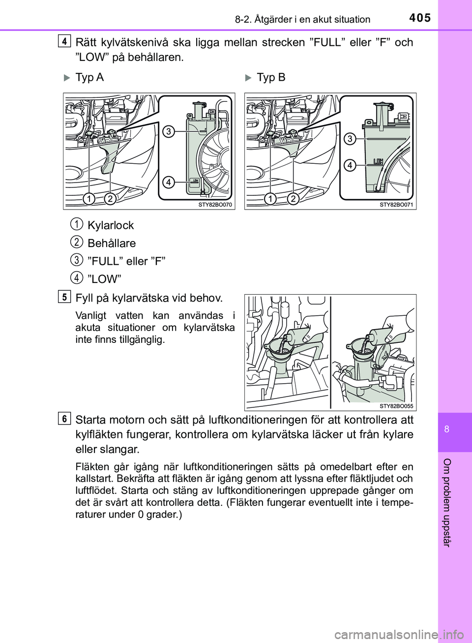 TOYOTA AYGO 2019 Bruksanvisningar (in Swedish) 4058-2. Åtgärder i en akut situation
8
Om problem uppstår
AYGO_OM_Europe_OM99R19SE
Rätt kylvätskenivå ska ligga mellan strecken ”FULL” eller ”F” och
”LOW” på behållaren.Kylarlock
B TOYOTA AYGO 2019 Bruksanvisningar (in Swedish) 4058-2. Åtgärder i en akut situation
8
Om problem uppstår
AYGO_OM_Europe_OM99R19SE
Rätt kylvätskenivå ska ligga mellan strecken ”FULL” eller ”F” och
”LOW” på behållaren.Kylarlock
B