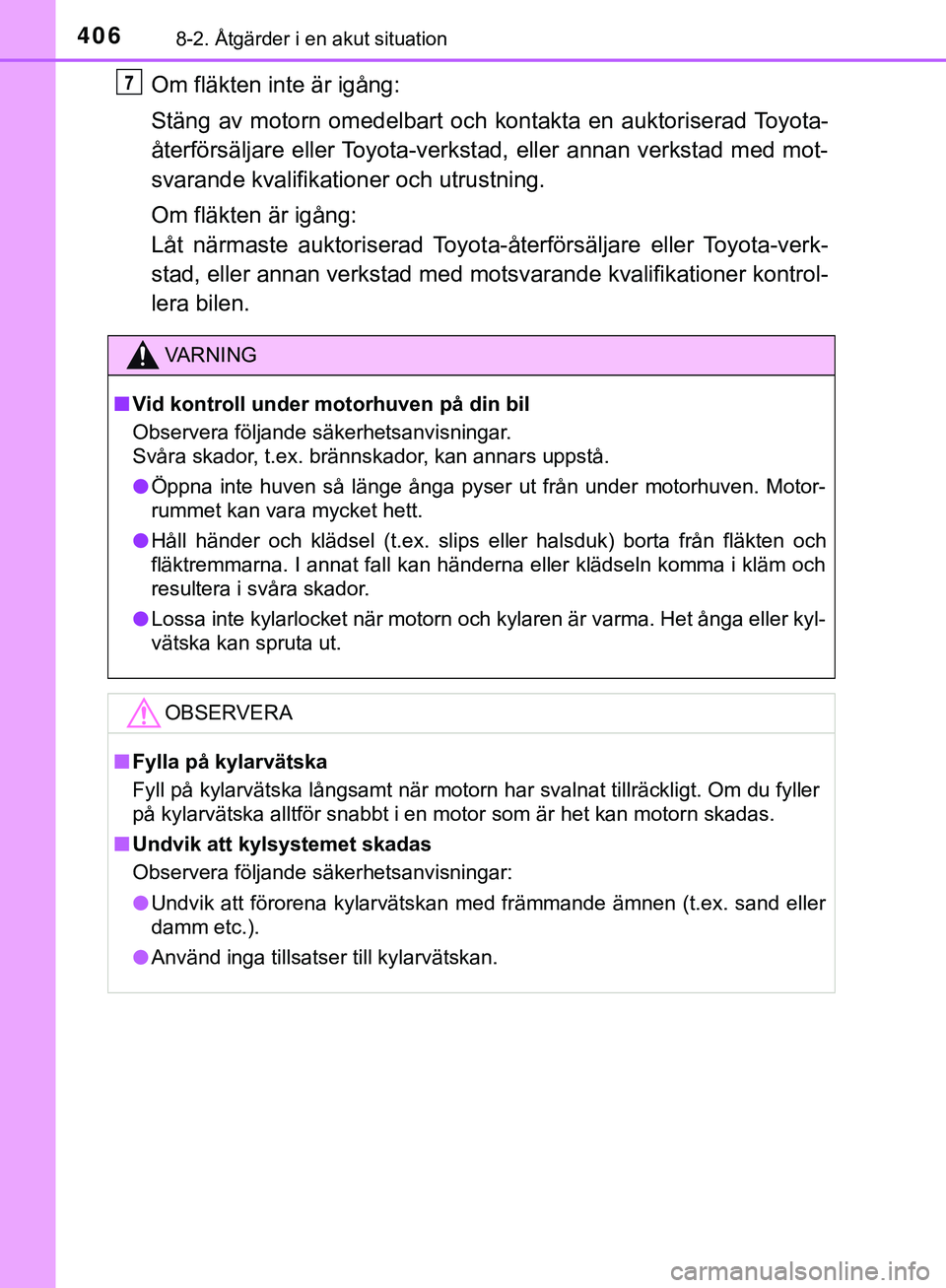 TOYOTA AYGO 2019 Bruksanvisningar (in Swedish) 4068-2. Åtgärder i en akut situation
AYGO_OM_Europe_OM99R19SE
Om fläkten inte är igång:
Stäng av motorn omedelbart och kontakta en auktoriserad Toyota-
återförsäljare eller Toyota-verkstad, e TOYOTA AYGO 2019 Bruksanvisningar (in Swedish) 4068-2. Åtgärder i en akut situation
AYGO_OM_Europe_OM99R19SE
Om fläkten inte är igång:
Stäng av motorn omedelbart och kontakta en auktoriserad Toyota-
återförsäljare eller Toyota-verkstad, e