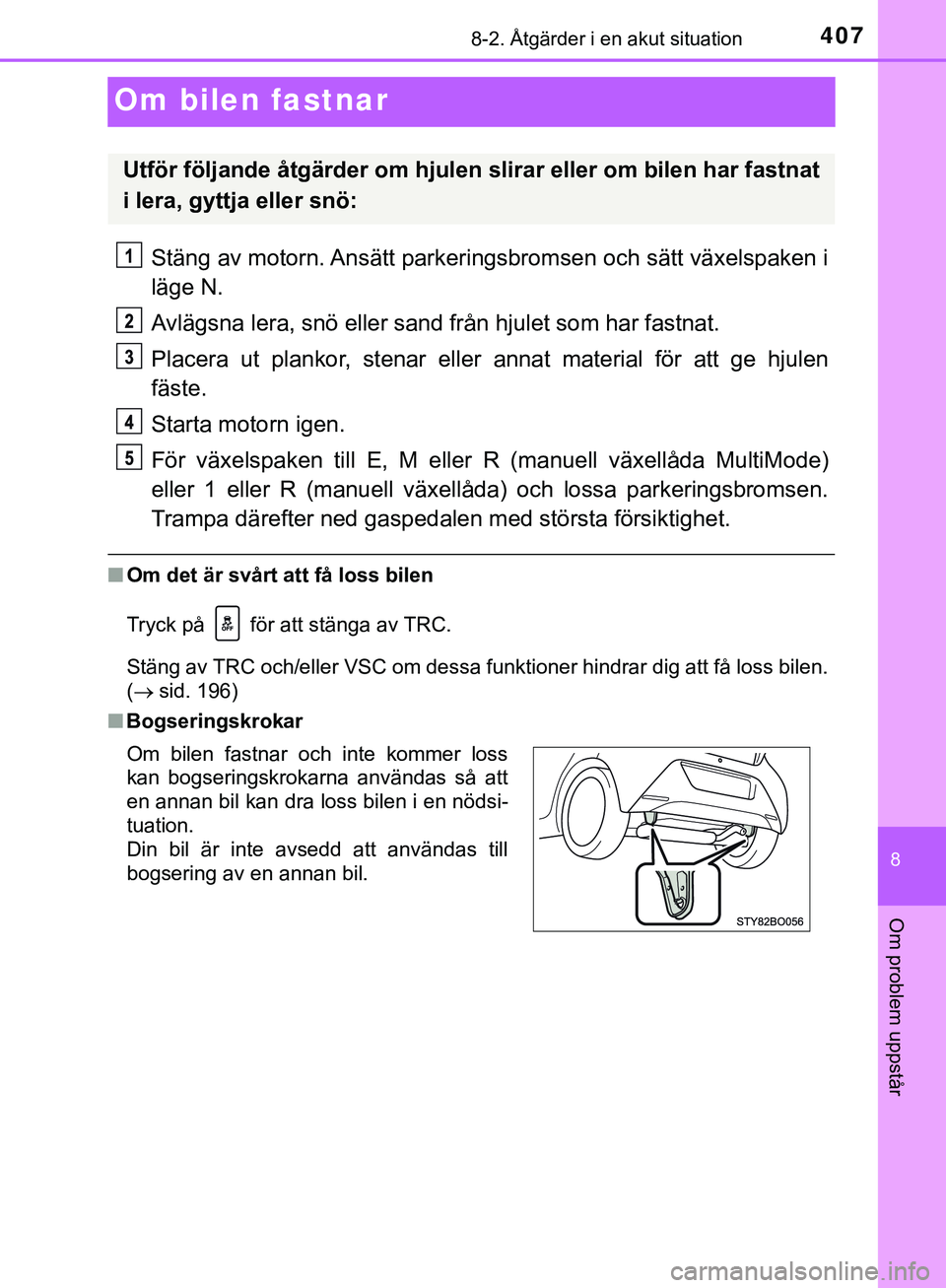 TOYOTA AYGO 2019 Bruksanvisningar (in Swedish) 4078-2. Åtgärder i en akut situation
8
Om problem uppstår
AYGO_OM_Europe_OM99R19SE
Om bilen fastnar
Stäng av motorn. Ansätt parkeringsbromsen och sätt växelspaken i
läge N.
Avlägsna lera, sn TOYOTA AYGO 2019 Bruksanvisningar (in Swedish) 4078-2. Åtgärder i en akut situation
8
Om problem uppstår
AYGO_OM_Europe_OM99R19SE
Om bilen fastnar
Stäng av motorn. Ansätt parkeringsbromsen och sätt växelspaken i
läge N.
Avlägsna lera, sn