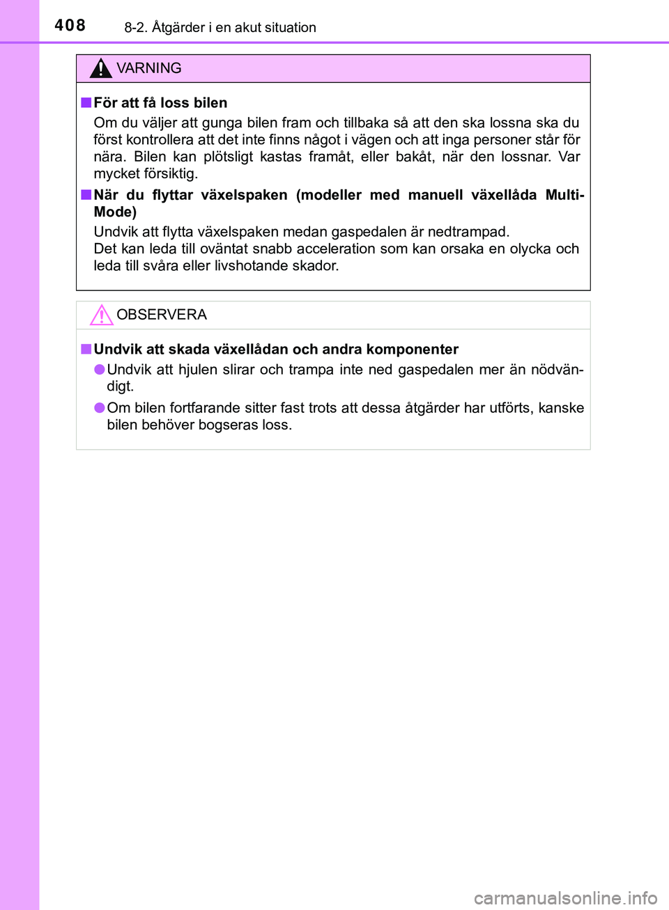 TOYOTA AYGO 2019 Bruksanvisningar (in Swedish) 4088-2. Åtgärder i en akut situation
AYGO_OM_Europe_OM99R19SE
VARNING
n För att få loss bilen
Om du väljer att gunga bilen fram och tillbaka så att den ska lossna ska du
först kontrollera att d TOYOTA AYGO 2019 Bruksanvisningar (in Swedish) 4088-2. Åtgärder i en akut situation
AYGO_OM_Europe_OM99R19SE
VARNING
n För att få loss bilen
Om du väljer att gunga bilen fram och tillbaka så att den ska lossna ska du
först kontrollera att d