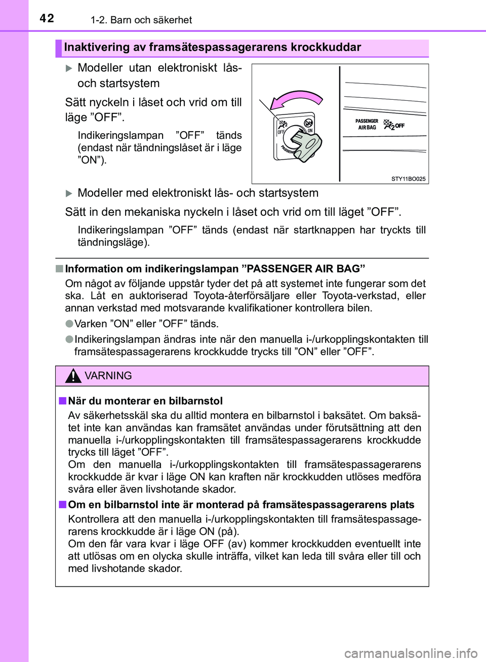 TOYOTA AYGO 2019 Bruksanvisningar (in Swedish) 421-2. Barn och säkerhet
AYGO_OM_Europe_OM99R19SE
Modeller utan elektroniskt lås-
och startsystem
Sätt nyckeln i låset och vrid om till
läge ”OFF”.
Indikeringslampan ”OFF” tänds
(enda TOYOTA AYGO 2019 Bruksanvisningar (in Swedish) 421-2. Barn och säkerhet
AYGO_OM_Europe_OM99R19SE
Modeller utan elektroniskt lås-
och startsystem
Sätt nyckeln i låset och vrid om till
läge ”OFF”.
Indikeringslampan ”OFF” tänds
(enda