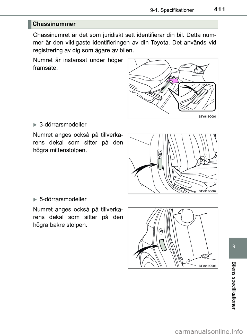 TOYOTA AYGO 2019 Bruksanvisningar (in Swedish) 4119-1. Specifikationer
9
Bilens specifikationer
AYGO_OM_Europe_OM99R19SE
Chassinumret är det som juridiskt sett identifierar din bil. Detta num-
mer är den viktigaste identifieringen av din Toyota. TOYOTA AYGO 2019 Bruksanvisningar (in Swedish) 4119-1. Specifikationer
9
Bilens specifikationer
AYGO_OM_Europe_OM99R19SE
Chassinumret är det som juridiskt sett identifierar din bil. Detta num-
mer är den viktigaste identifieringen av din Toyota.