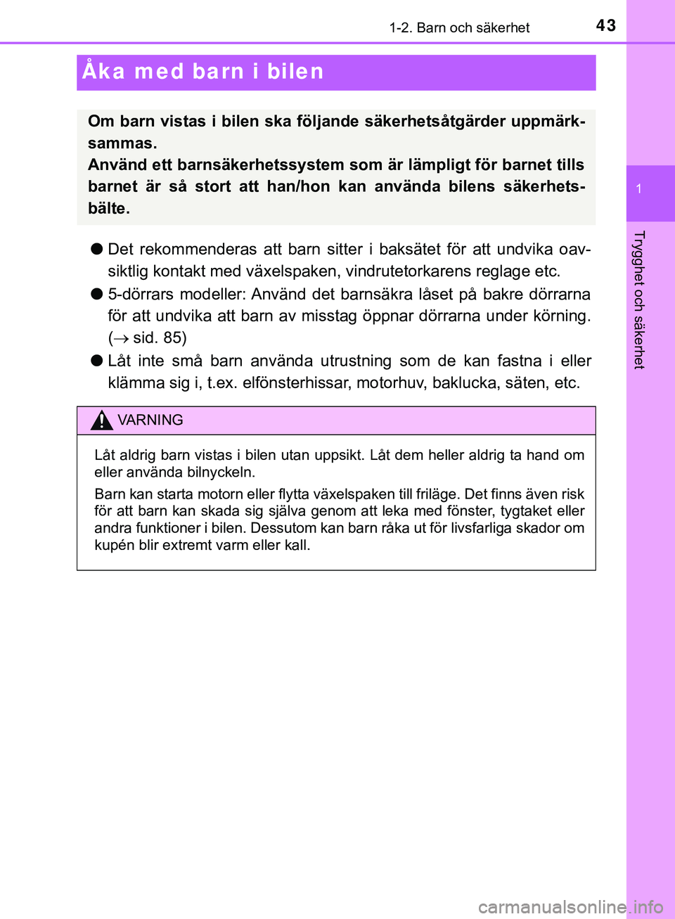 TOYOTA AYGO 2019 Bruksanvisningar (in Swedish) 431-2. Barn och säkerhet
1
Trygghet och säkerhet
AYGO_OM_Europe_OM99R19SE
Åka med barn i bilen
lDet rekommenderas att barn sitte r i baksätet för att undvika oav-
siktlig kontakt med växelspaken TOYOTA AYGO 2019 Bruksanvisningar (in Swedish) 431-2. Barn och säkerhet
1
Trygghet och säkerhet
AYGO_OM_Europe_OM99R19SE
Åka med barn i bilen
lDet rekommenderas att barn sitte r i baksätet för att undvika oav-
siktlig kontakt med växelspaken