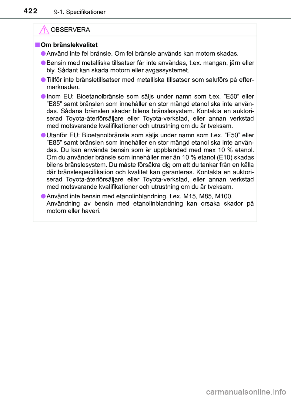 TOYOTA AYGO 2019 Bruksanvisningar (in Swedish) 4229-1. Specifikationer
AYGO_OM_Europe_OM99R19SEOBSERVERA
n
Om bränslekvalitet
l Använd inte fel bränsle. Om fel bränsle används kan motorn skadas.
l Bensin med metalliska tillsatser får inte an TOYOTA AYGO 2019 Bruksanvisningar (in Swedish) 4229-1. Specifikationer
AYGO_OM_Europe_OM99R19SEOBSERVERA
n
Om bränslekvalitet
l Använd inte fel bränsle. Om fel bränsle används kan motorn skadas.
l Bensin med metalliska tillsatser får inte an