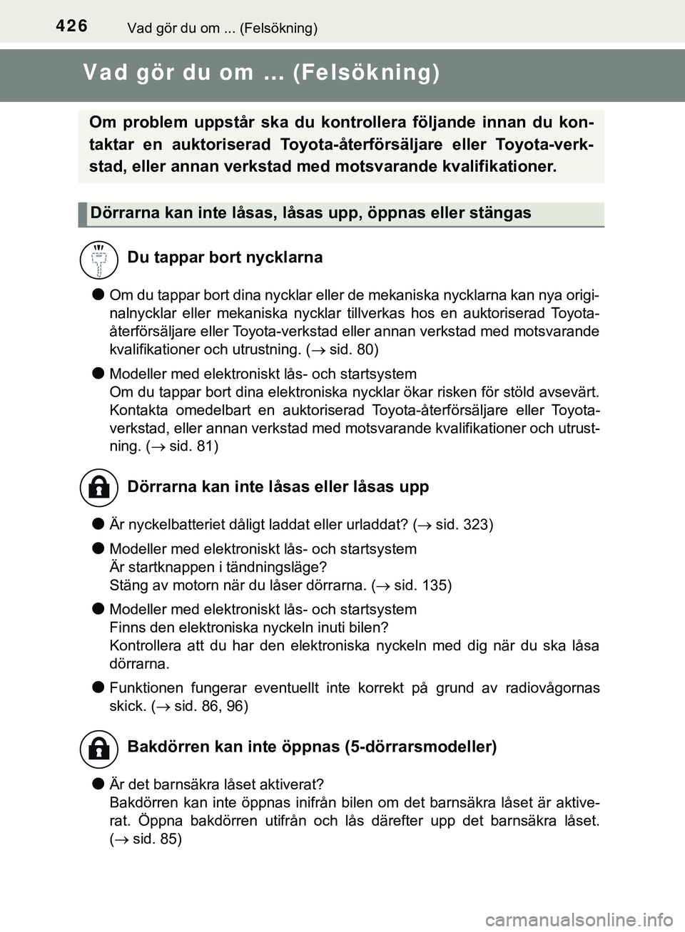 TOYOTA AYGO 2019 Bruksanvisningar (in Swedish) 426Vad gör du om ... (Felsökning)
AYGO_OM_Europe_OM99R19SE
Vad gör du om ... (Felsökning)
lOm du tappar bort dina nycklar eller de mekaniska nycklarna kan nya origi-
nalnycklar eller mekaniska nyc TOYOTA AYGO 2019 Bruksanvisningar (in Swedish) 426Vad gör du om ... (Felsökning)
AYGO_OM_Europe_OM99R19SE
Vad gör du om ... (Felsökning)
lOm du tappar bort dina nycklar eller de mekaniska nycklarna kan nya origi-
nalnycklar eller mekaniska nyc