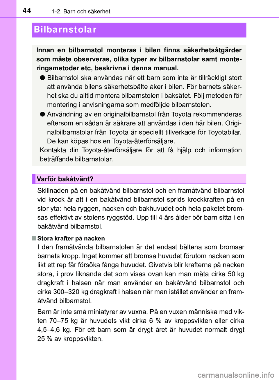 TOYOTA AYGO 2019 Bruksanvisningar (in Swedish) 441-2. Barn och säkerhet
AYGO_OM_Europe_OM99R19SE
Bilbarnstolar
Skillnaden på en bakåtvänd bilbarnstol och en framåtvänd bilbarnstol
vid krock är att i en bakåtvänd bilbarnstol sprids krockkr TOYOTA AYGO 2019 Bruksanvisningar (in Swedish) 441-2. Barn och säkerhet
AYGO_OM_Europe_OM99R19SE
Bilbarnstolar
Skillnaden på en bakåtvänd bilbarnstol och en framåtvänd bilbarnstol
vid krock är att i en bakåtvänd bilbarnstol sprids krockkr