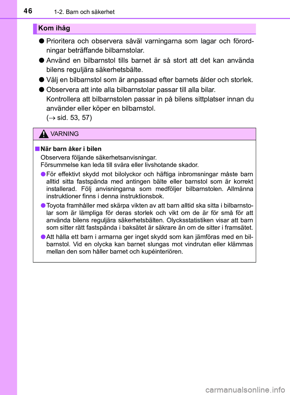 TOYOTA AYGO 2019 Bruksanvisningar (in Swedish) 461-2. Barn och säkerhet
AYGO_OM_Europe_OM99R19SE
lPrioritera och observera såväl varningarna som lagar och förord-
ningar beträffande bilbarnstolar.
l Använd en bilbarnstol tills barnet är så TOYOTA AYGO 2019 Bruksanvisningar (in Swedish) 461-2. Barn och säkerhet
AYGO_OM_Europe_OM99R19SE
lPrioritera och observera såväl varningarna som lagar och förord-
ningar beträffande bilbarnstolar.
l Använd en bilbarnstol tills barnet är så