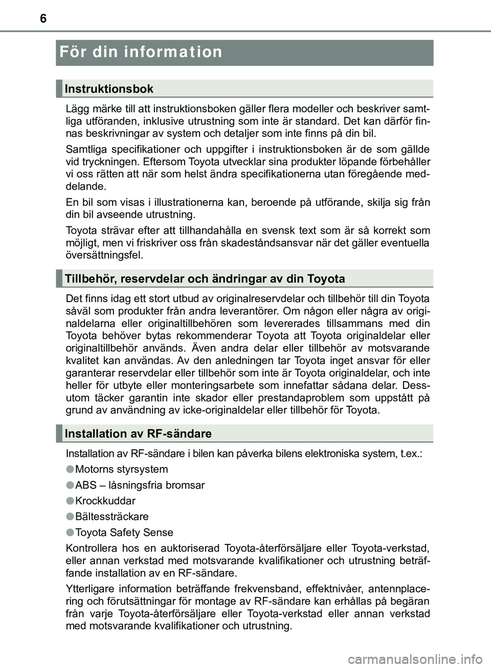 TOYOTA AYGO 2019 Bruksanvisningar (in Swedish) 6
AYGO_OM_Europe_OM99R19SE
För din information
Lägg märke till att instruktionsboken gäller flera modeller och beskriver samt-
liga utföranden, inklusive utrustning som inte är standard. Det kan TOYOTA AYGO 2019 Bruksanvisningar (in Swedish) 6
AYGO_OM_Europe_OM99R19SE
För din information
Lägg märke till att instruktionsboken gäller flera modeller och beskriver samt-
liga utföranden, inklusive utrustning som inte är standard. Det kan