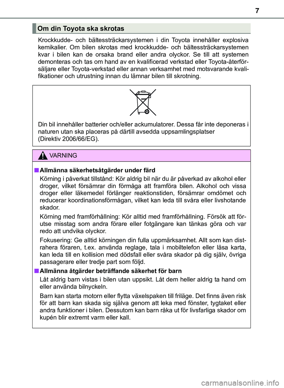 TOYOTA AYGO 2019 Bruksanvisningar (in Swedish) 7
AYGO_OM_Europe_OM99R19SEKrockkudde- och bältessträckarsystemen i din Toyota innehåller explosiva
kemikalier. Om bilen skrotas med krockkudde- och bältessträckarsystemen
kvar i bilen kan de orsa TOYOTA AYGO 2019 Bruksanvisningar (in Swedish) 7
AYGO_OM_Europe_OM99R19SEKrockkudde- och bältessträckarsystemen i din Toyota innehåller explosiva
kemikalier. Om bilen skrotas med krockkudde- och bältessträckarsystemen
kvar i bilen kan de orsa