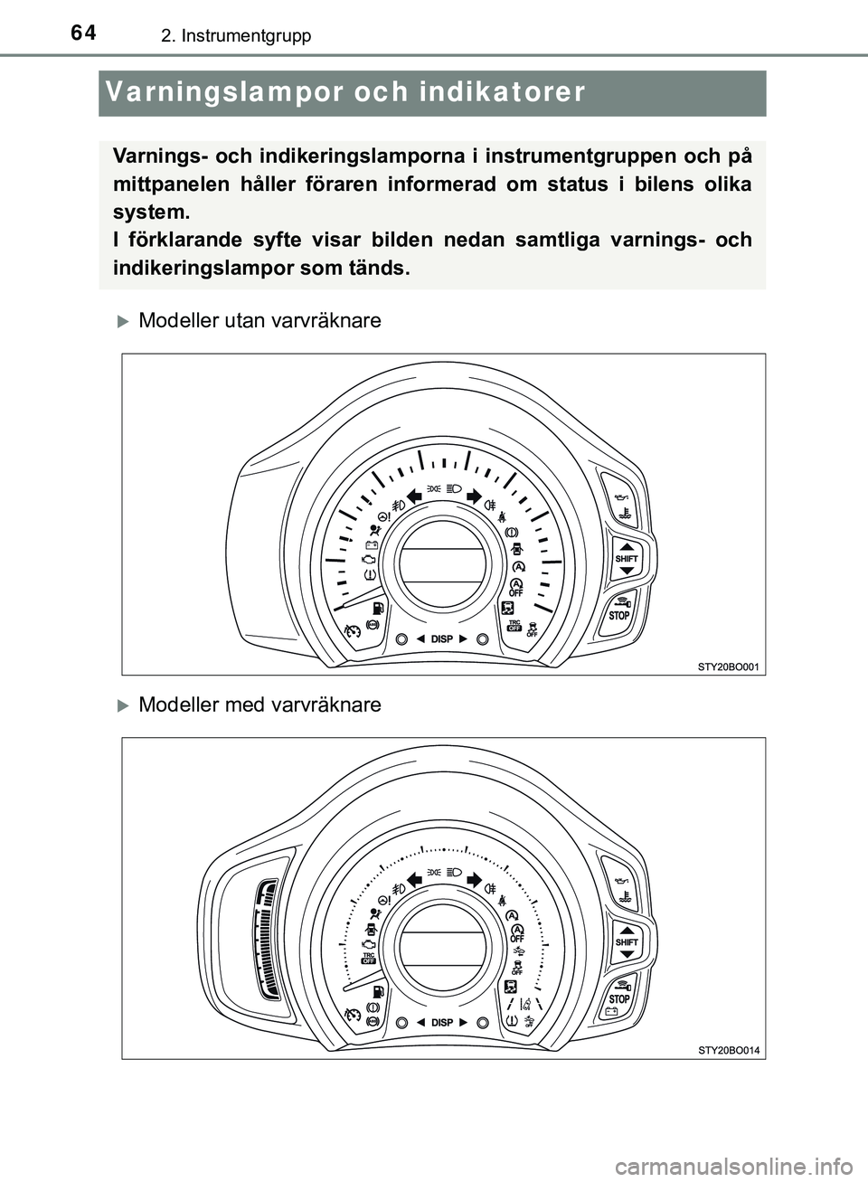TOYOTA AYGO 2019 Bruksanvisningar (in Swedish) 642. Instrumentgrupp
AYGO_OM_Europe_OM99R19SE
Varningslampor och indikatorer
Modeller utan varvräknare
Modeller med varvräknare
Varnings- och indikeringslamporna i instrumentgruppen och på
mi TOYOTA AYGO 2019 Bruksanvisningar (in Swedish) 642. Instrumentgrupp
AYGO_OM_Europe_OM99R19SE
Varningslampor och indikatorer
Modeller utan varvräknare
Modeller med varvräknare
Varnings- och indikeringslamporna i instrumentgruppen och på
mi
