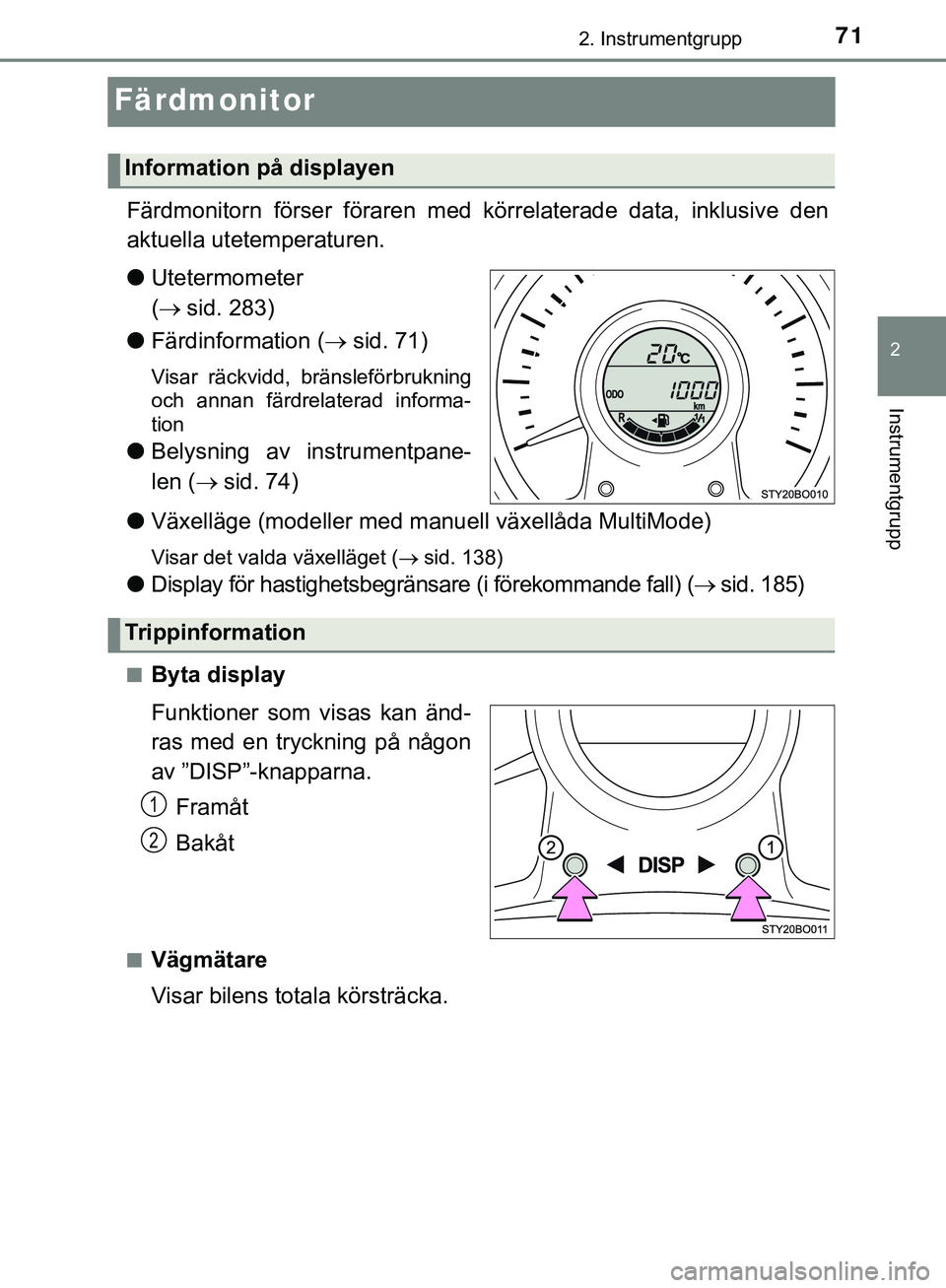 TOYOTA AYGO 2019 Bruksanvisningar (in Swedish) 71
2
2. Instrumentgrupp
Instrumentgrupp
AYGO_OM_Europe_OM99R19SE
Färdmonitor
Färdmonitorn förser föraren med körrelaterade data, inklusive den
aktuella utetemperaturen.
lUtetermometer
( sid. TOYOTA AYGO 2019 Bruksanvisningar (in Swedish) 71
2
2. Instrumentgrupp
Instrumentgrupp
AYGO_OM_Europe_OM99R19SE
Färdmonitor
Färdmonitorn förser föraren med körrelaterade data, inklusive den
aktuella utetemperaturen.
lUtetermometer
( sid.