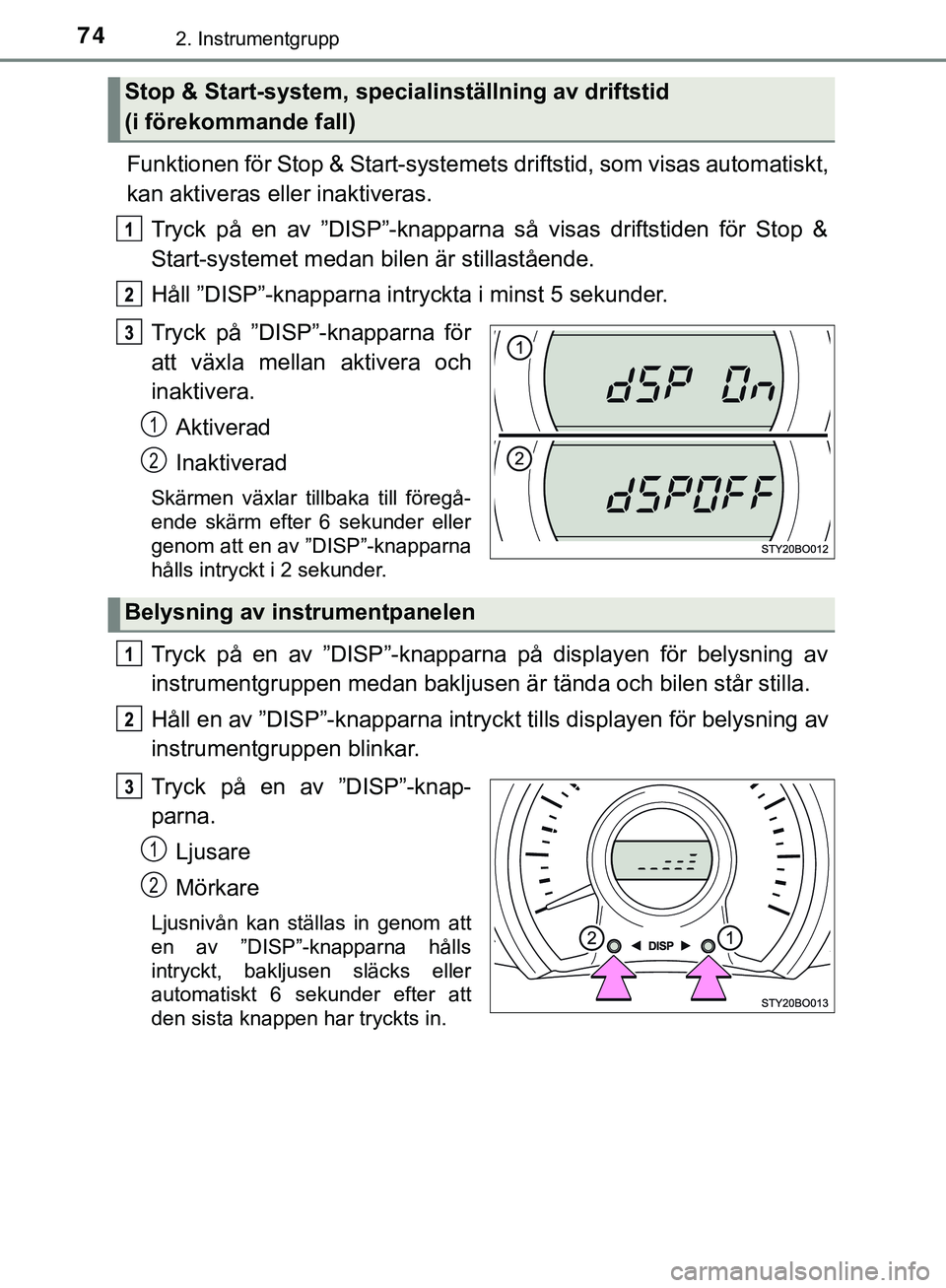 TOYOTA AYGO 2019  Bruksanvisningar (in Swedish) 742. Instrumentgrupp
AYGO_OM_Europe_OM99R19SE
Funktionen för Stop & Start-systemets driftstid, som visas automatiskt,
kan aktiveras eller inaktiveras.Tryck på en av ”DISP”-knapparna så visas dr