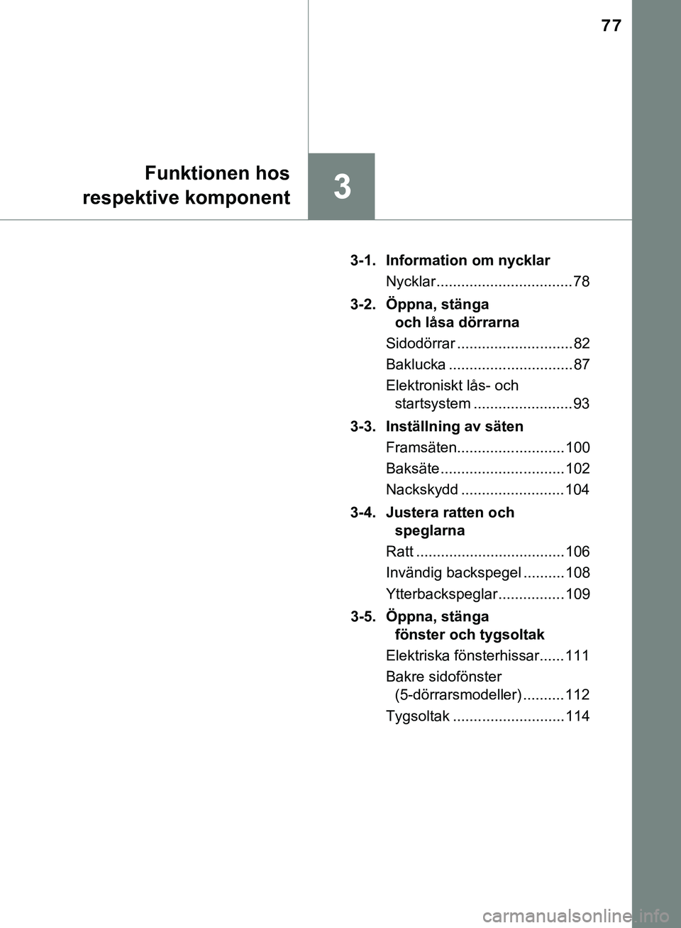 TOYOTA AYGO 2019 Bruksanvisningar (in Swedish) 77
3
Funktionen hos
respektive komponent
AYGO_OM_Europe_OM99R19SE 3-1. Information om nycklar
Nycklar .................................78
3-2. Öppna, stänga och låsa dörrarna
Sidodörrar ........ TOYOTA AYGO 2019 Bruksanvisningar (in Swedish) 77
3
Funktionen hos
respektive komponent
AYGO_OM_Europe_OM99R19SE 3-1. Information om nycklar
Nycklar .................................78
3-2. Öppna, stänga och låsa dörrarna
Sidodörrar ........