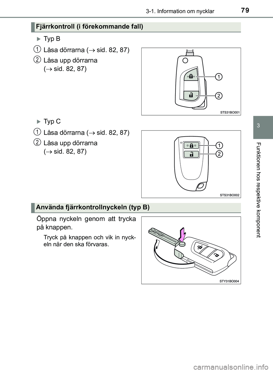 TOYOTA AYGO 2019 Bruksanvisningar (in Swedish) 793-1. Information om nycklar
3
Funktionen hos respektive komponent
AYGO_OM_Europe_OM99R19SE
Ty p B
Låsa dörrarna (sid. 82, 87)
Låsa upp dörrarna
( sid. 82, 87)
Ty p C
Låsa dörra TOYOTA AYGO 2019 Bruksanvisningar (in Swedish) 793-1. Information om nycklar
3
Funktionen hos respektive komponent
AYGO_OM_Europe_OM99R19SE
Ty p B
Låsa dörrarna (sid. 82, 87)
Låsa upp dörrarna
( sid. 82, 87)
Ty p C
Låsa dörra