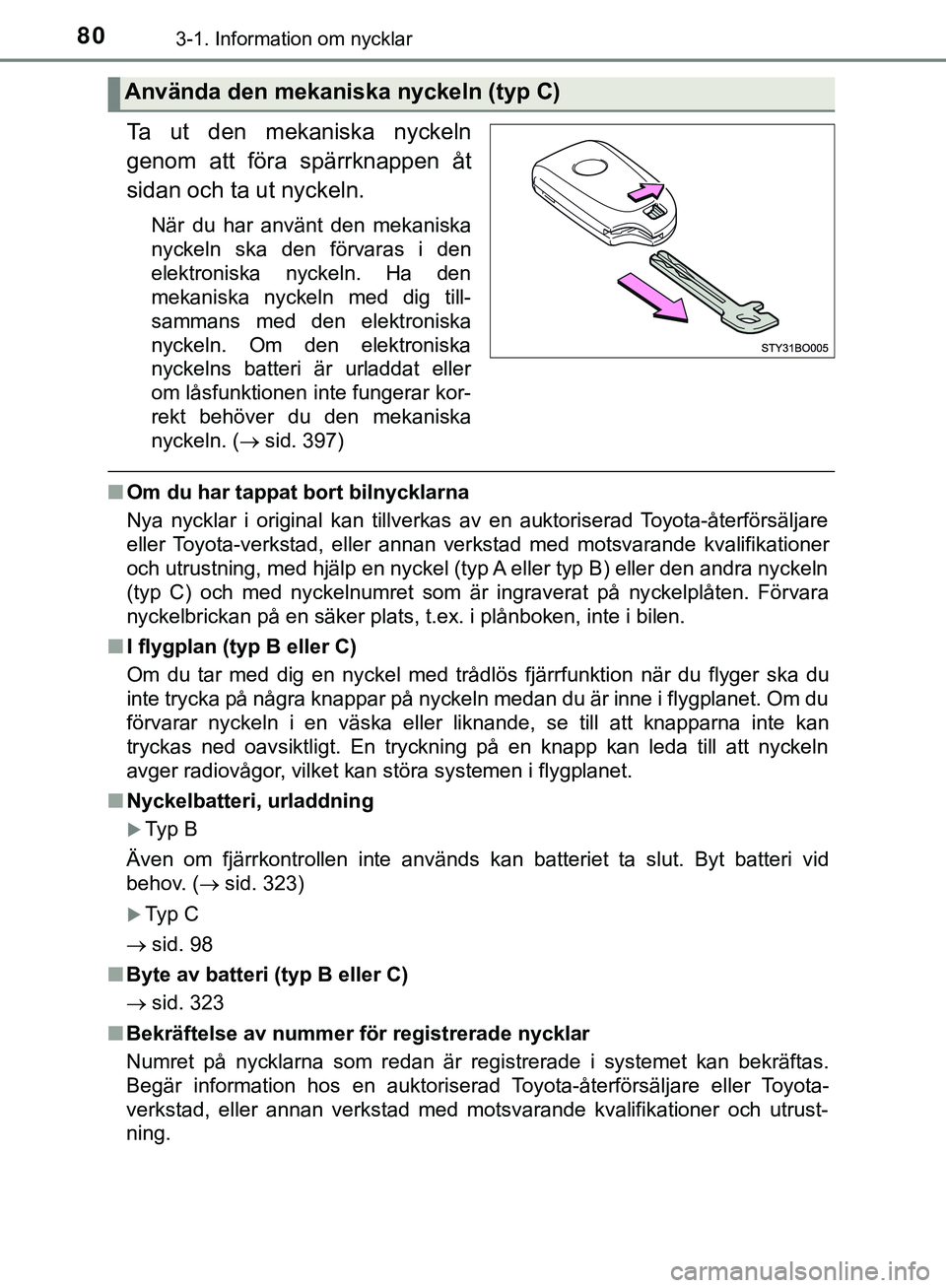 TOYOTA AYGO 2019 Bruksanvisningar (in Swedish) 803-1. Information om nycklar
AYGO_OM_Europe_OM99R19SE
Ta ut den mekaniska nyckeln
genom att föra spärrknappen åt
sidan och ta ut nyckeln.
När du har använt den mekaniska
nyckeln ska den förvara TOYOTA AYGO 2019 Bruksanvisningar (in Swedish) 803-1. Information om nycklar
AYGO_OM_Europe_OM99R19SE
Ta ut den mekaniska nyckeln
genom att föra spärrknappen åt
sidan och ta ut nyckeln.
När du har använt den mekaniska
nyckeln ska den förvara