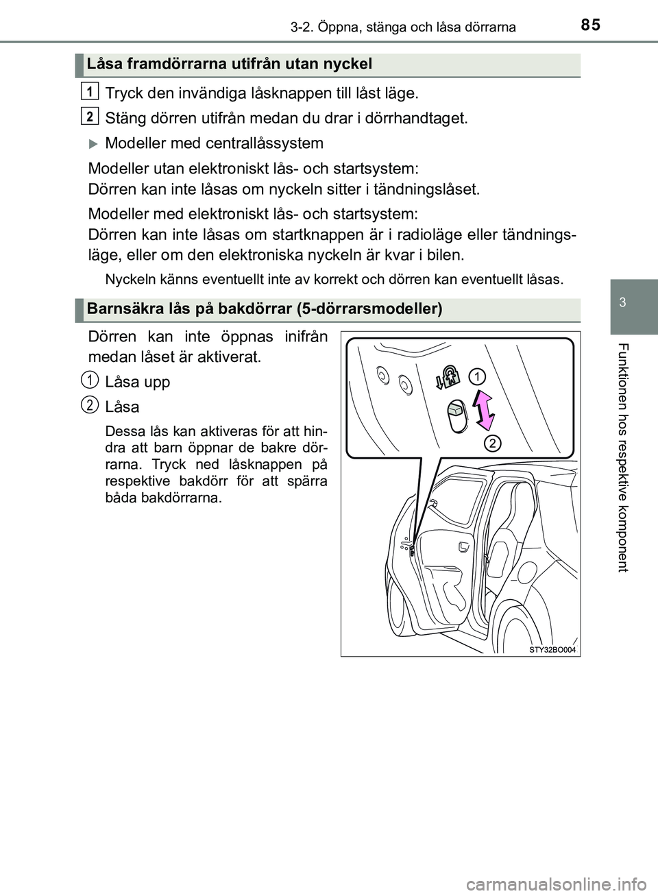 TOYOTA AYGO 2019 Bruksanvisningar (in Swedish) 853-2. Öppna, stänga och låsa dörrarna
3
Funktionen hos respektive komponent
AYGO_OM_Europe_OM99R19SE
Tryck den invändiga låsknappen till låst läge.
Stäng dörren utifrån medan du drar i dö TOYOTA AYGO 2019 Bruksanvisningar (in Swedish) 853-2. Öppna, stänga och låsa dörrarna
3
Funktionen hos respektive komponent
AYGO_OM_Europe_OM99R19SE
Tryck den invändiga låsknappen till låst läge.
Stäng dörren utifrån medan du drar i dö