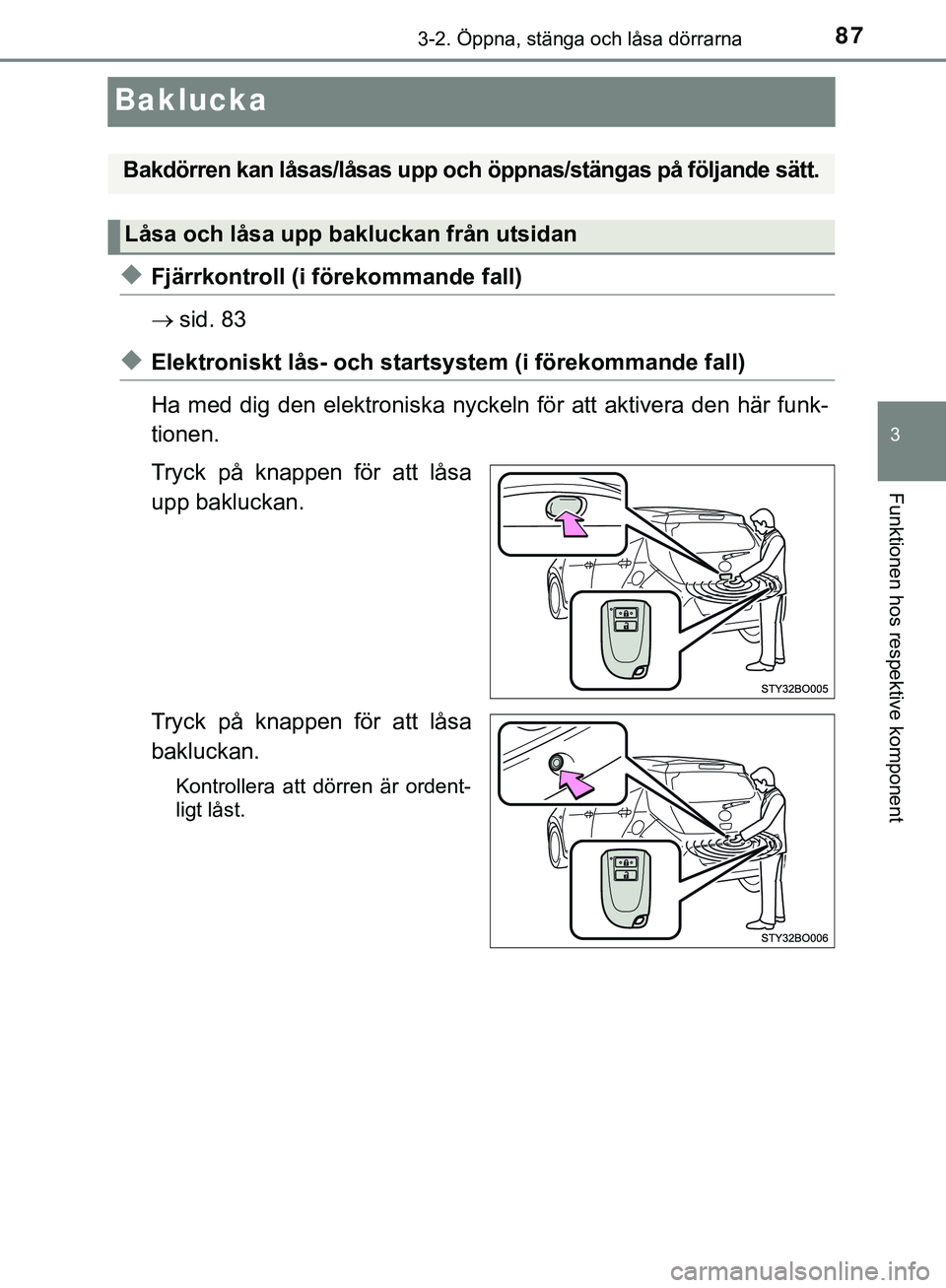 TOYOTA AYGO 2019 Bruksanvisningar (in Swedish) 87
3
3-2. Öppna, stänga och låsa dörrarna
Funktionen hos respektive komponent
AYGO_OM_Europe_OM99R19SE
Baklucka
uFjärrkontroll (i förekommande fall)
sid. 83
uElektroniskt lås- och startsyste TOYOTA AYGO 2019 Bruksanvisningar (in Swedish) 87
3
3-2. Öppna, stänga och låsa dörrarna
Funktionen hos respektive komponent
AYGO_OM_Europe_OM99R19SE
Baklucka
uFjärrkontroll (i förekommande fall)
sid. 83
uElektroniskt lås- och startsyste