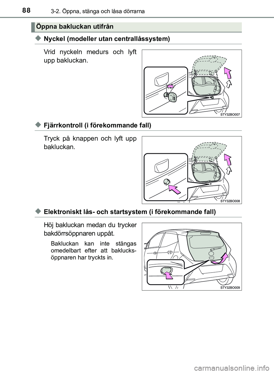 TOYOTA AYGO 2019 Bruksanvisningar (in Swedish) 883-2. Öppna, stänga och låsa dörrarna
AYGO_OM_Europe_OM99R19SE
uNyckel (modeller utan centrallåssystem)
Vrid nyckeln medurs och lyft
upp bakluckan.
uFjärrkontroll (i förekommande fall)
Tryck p TOYOTA AYGO 2019 Bruksanvisningar (in Swedish) 883-2. Öppna, stänga och låsa dörrarna
AYGO_OM_Europe_OM99R19SE
uNyckel (modeller utan centrallåssystem)
Vrid nyckeln medurs och lyft
upp bakluckan.
uFjärrkontroll (i förekommande fall)
Tryck p