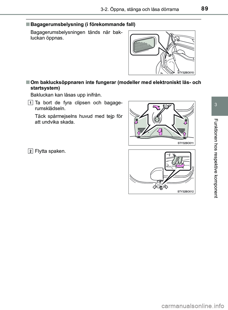 TOYOTA AYGO 2019 Bruksanvisningar (in Swedish) 893-2. Öppna, stänga och låsa dörrarna
3
Funktionen hos respektive komponent
AYGO_OM_Europe_OM99R19SE
nBagagerumsbelysning (i förekommande fall)
n Om baklucksöppnaren inte fungerar (modeller me TOYOTA AYGO 2019 Bruksanvisningar (in Swedish) 893-2. Öppna, stänga och låsa dörrarna
3
Funktionen hos respektive komponent
AYGO_OM_Europe_OM99R19SE
nBagagerumsbelysning (i förekommande fall)
n Om baklucksöppnaren inte fungerar (modeller me