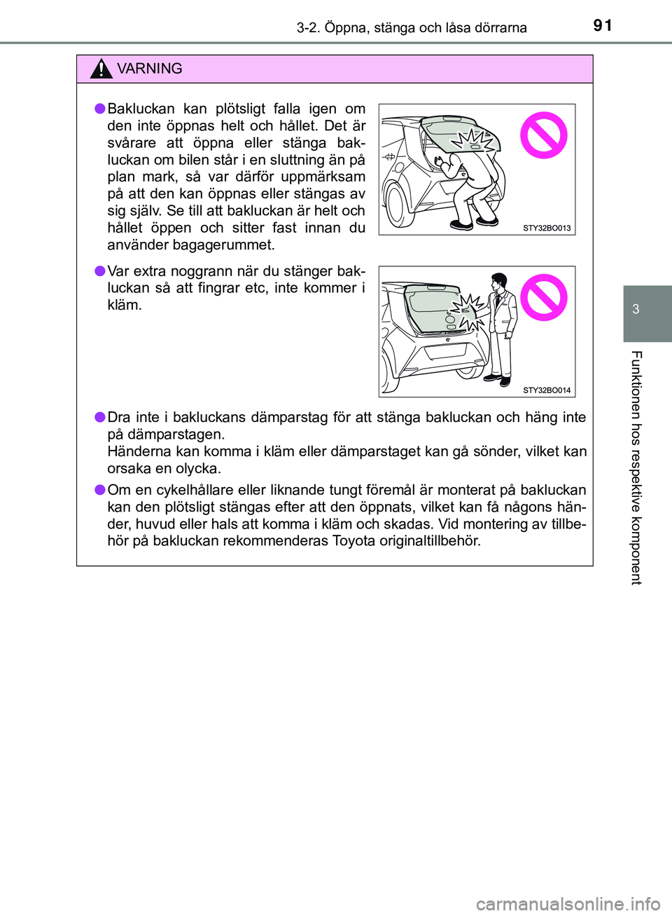 TOYOTA AYGO 2019 Bruksanvisningar (in Swedish) 913-2. Öppna, stänga och låsa dörrarna
3
Funktionen hos respektive komponent
AYGO_OM_Europe_OM99R19SE
VARNING
l Dra inte i bakluckans dämparstag för att stänga bakluckan och häng inte
på däm TOYOTA AYGO 2019 Bruksanvisningar (in Swedish) 913-2. Öppna, stänga och låsa dörrarna
3
Funktionen hos respektive komponent
AYGO_OM_Europe_OM99R19SE
VARNING
l Dra inte i bakluckans dämparstag för att stänga bakluckan och häng inte
på däm